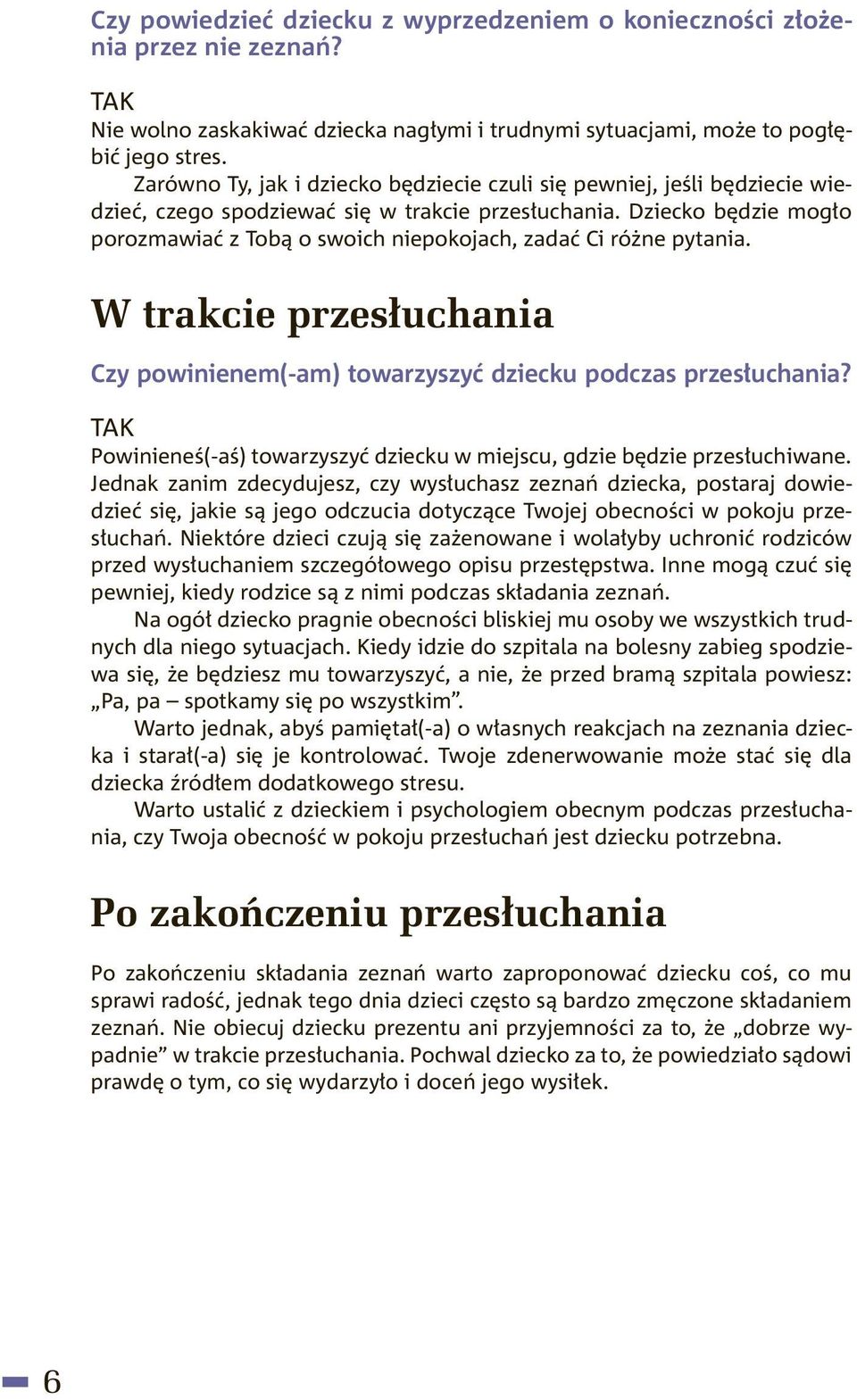 Dziecko będzie mogło porozmawiać z Tobą o swoich niepokojach, zadać Ci różne pytania. W trakcie przesłuchania Czy powinienem(-am) towarzyszyć dziecku podczas przesłuchania?