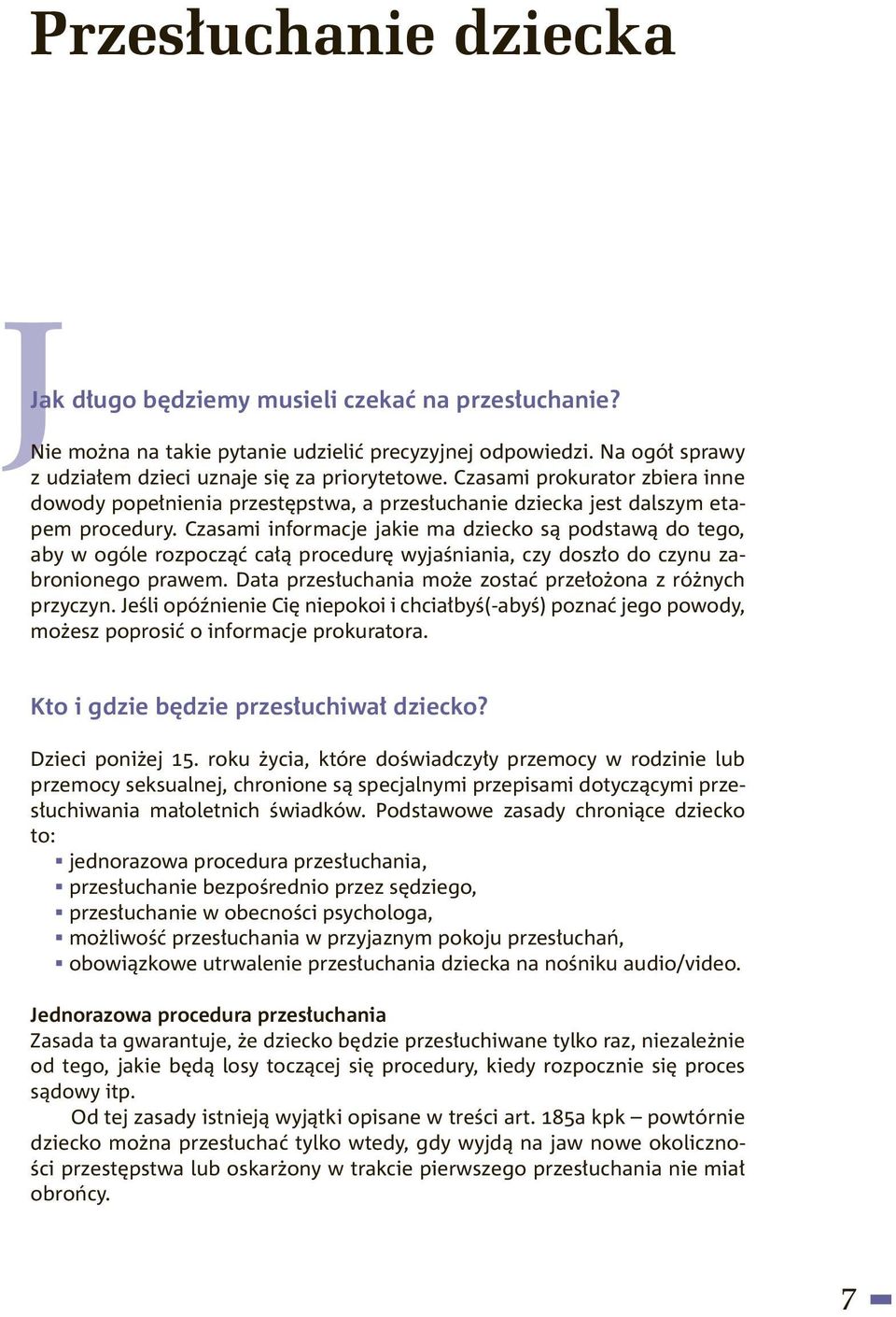 Czasami informacje jakie ma dziecko są podstawą do tego, aby w ogóle rozpocząć całą procedurę wyjaśniania, czy doszło do czynu zabronionego prawem.