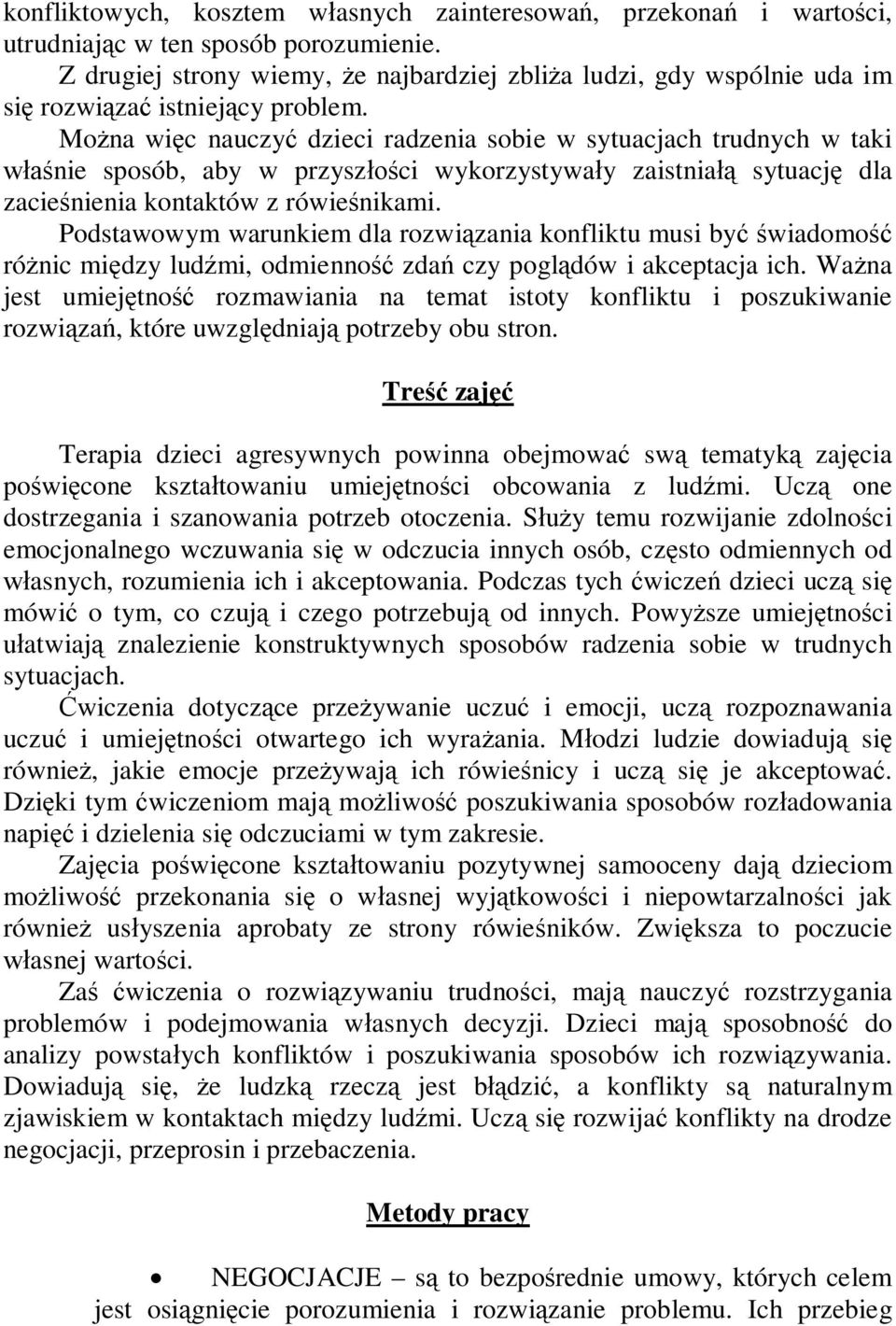 Można więc nauczyć dzieci radzenia sobie w sytuacjach trudnych w taki właśnie sposób, aby w przyszłości wykorzystywały zaistniałą sytuację dla zacieśnienia kontaktów z rówieśnikami.