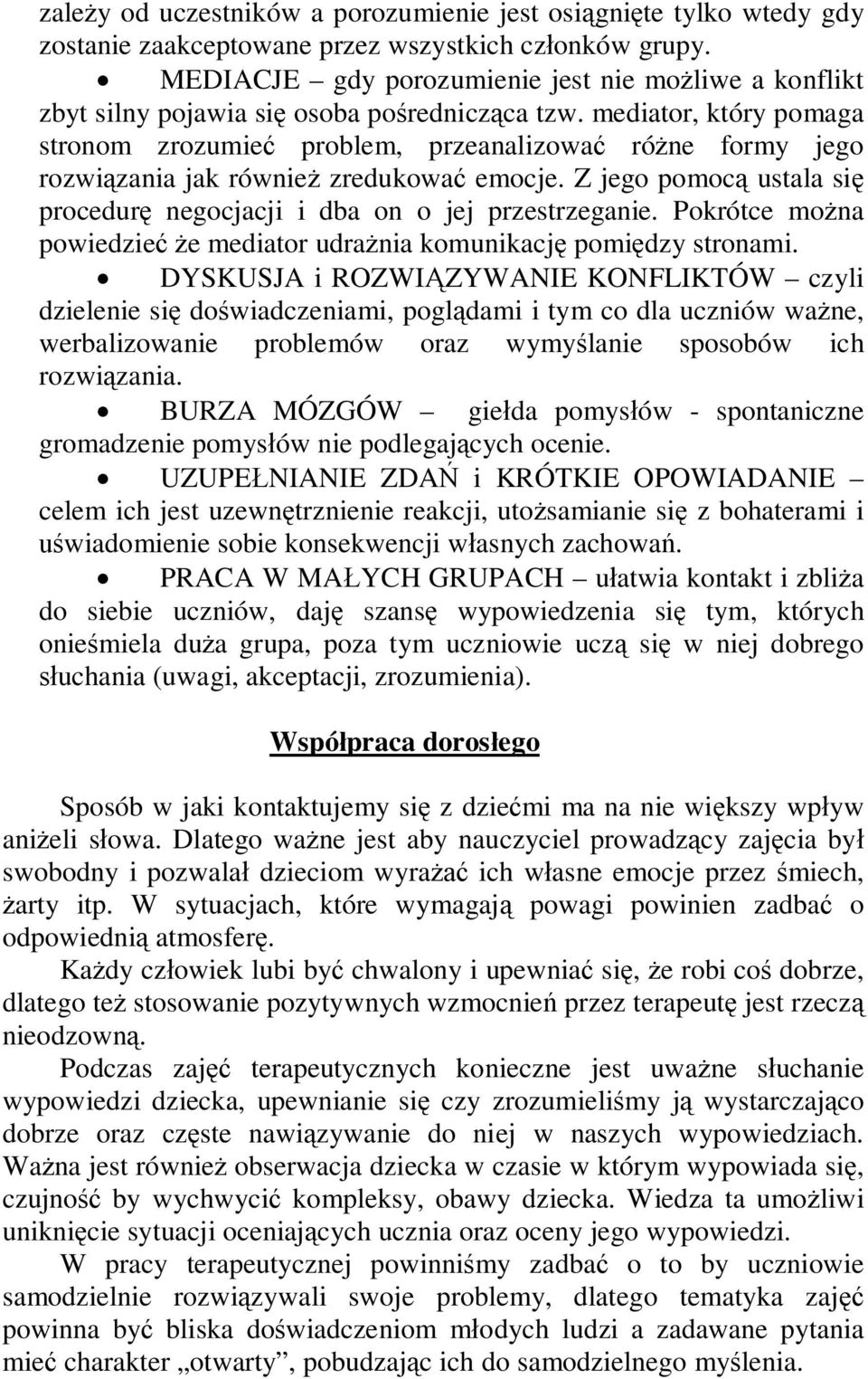 mediator, który pomaga stronom zrozumieć problem, przeanalizować różne formy jego rozwiązania jak również zredukować emocje.