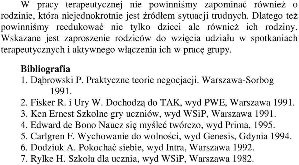 Wskazane jest zaproszenie rodziców do wzięcia udziału w spotkaniach terapeutycznych i aktywnego włączenia ich w pracę grupy. Bibliografia 1. Dąbrowski P. Praktyczne teorie negocjacji.