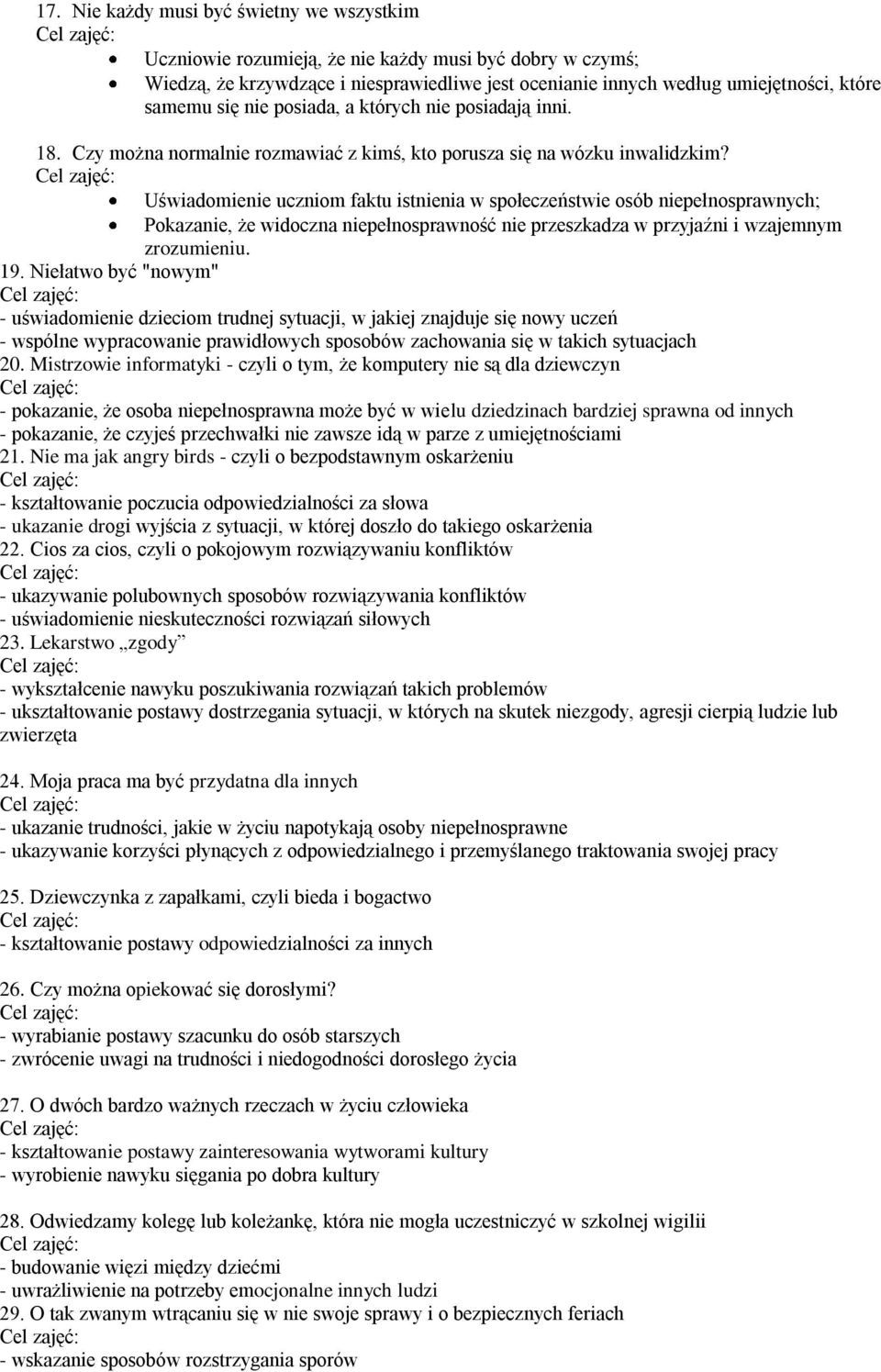 Uświadomienie uczniom faktu istnienia w społeczeństwie osób niepełnosprawnych; Pokazanie, że widoczna niepełnosprawność nie przeszkadza w przyjaźni i wzajemnym zrozumieniu. 19.