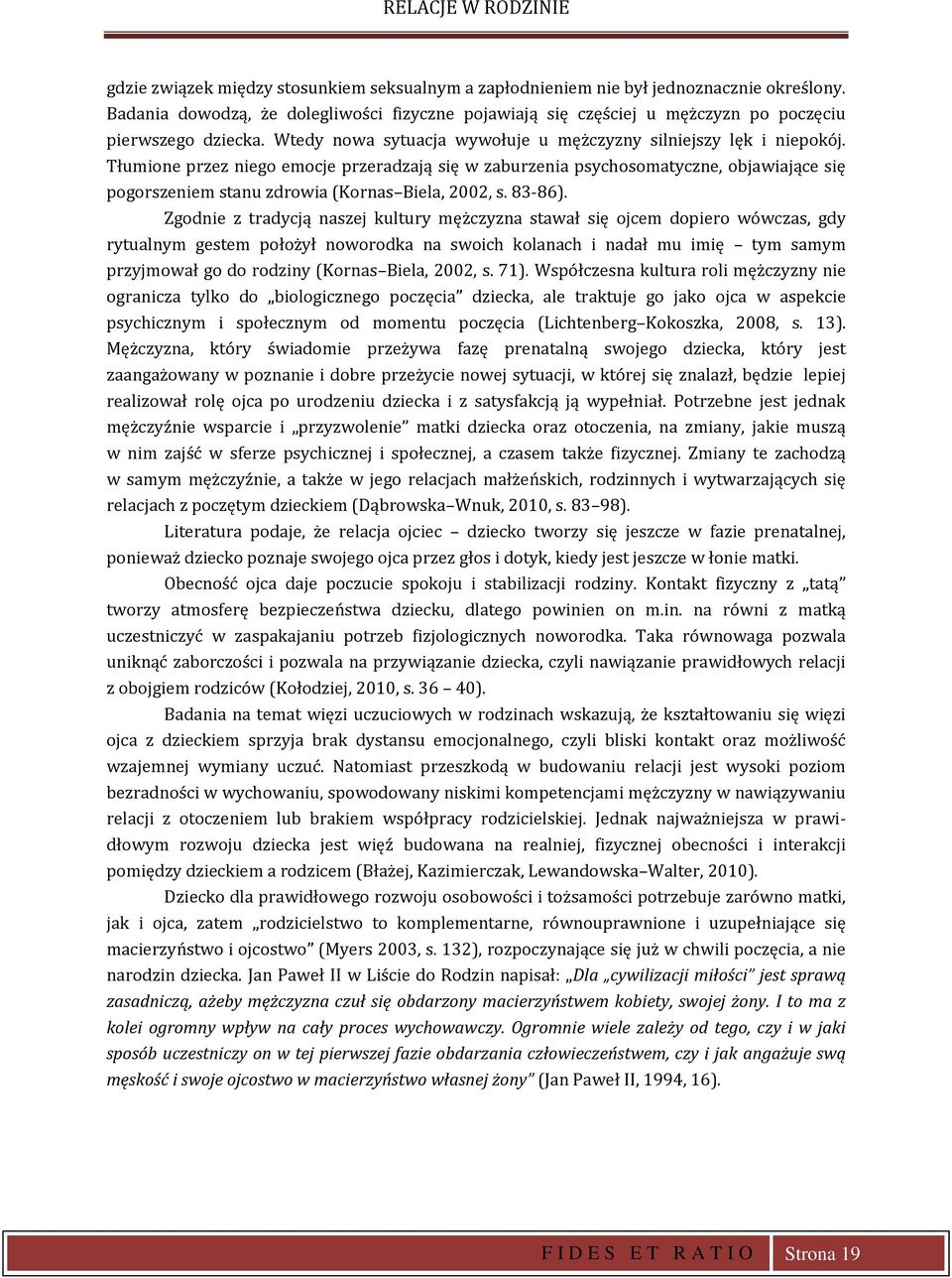 Tłumione przez niego emocje przeradzają się w zaburzenia psychosomatyczne, objawiające się pogorszeniem stanu zdrowia (Kornas Biela, 2002, s. 83-86).