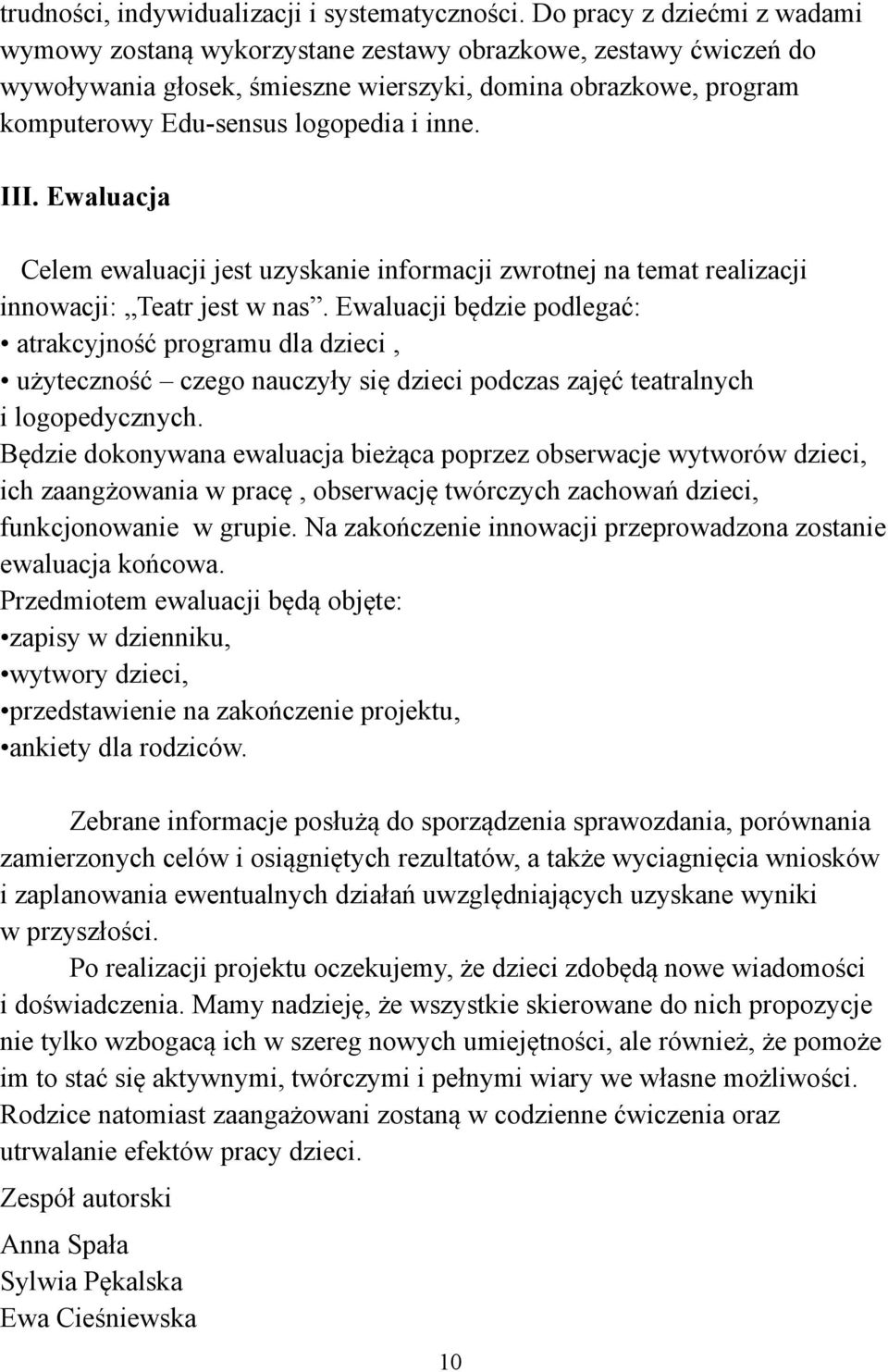 III. Ewaluacja Celem ewaluacji jest uzyskanie informacji zwrotnej na temat realizacji innowacji: Teatr jest w nas.