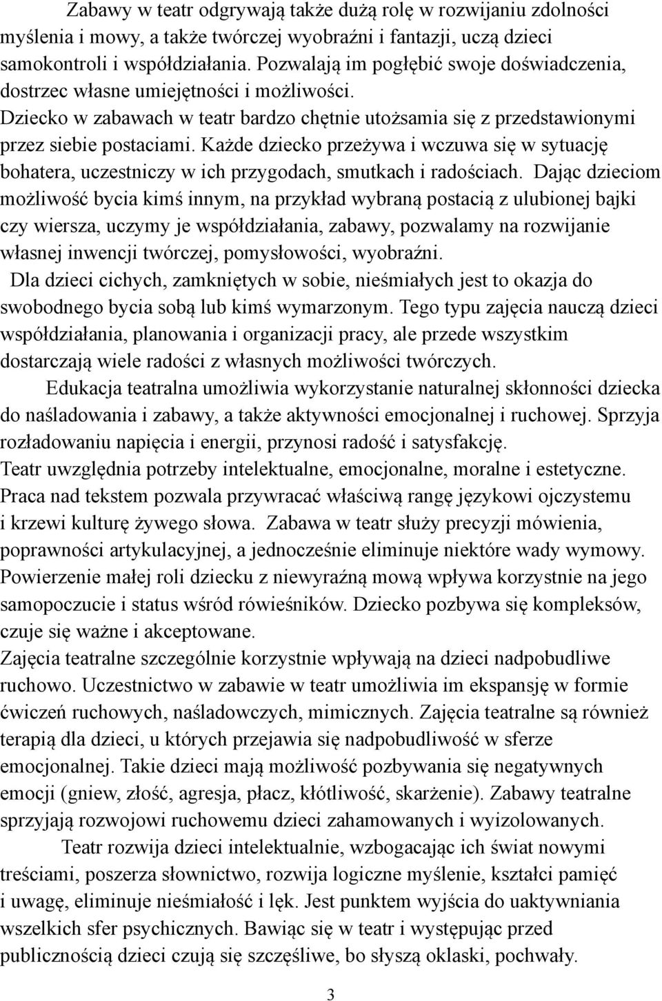 Każde dziecko przeżywa i wczuwa się w sytuację bohatera, uczestniczy w ich przygodach, smutkach i radościach.