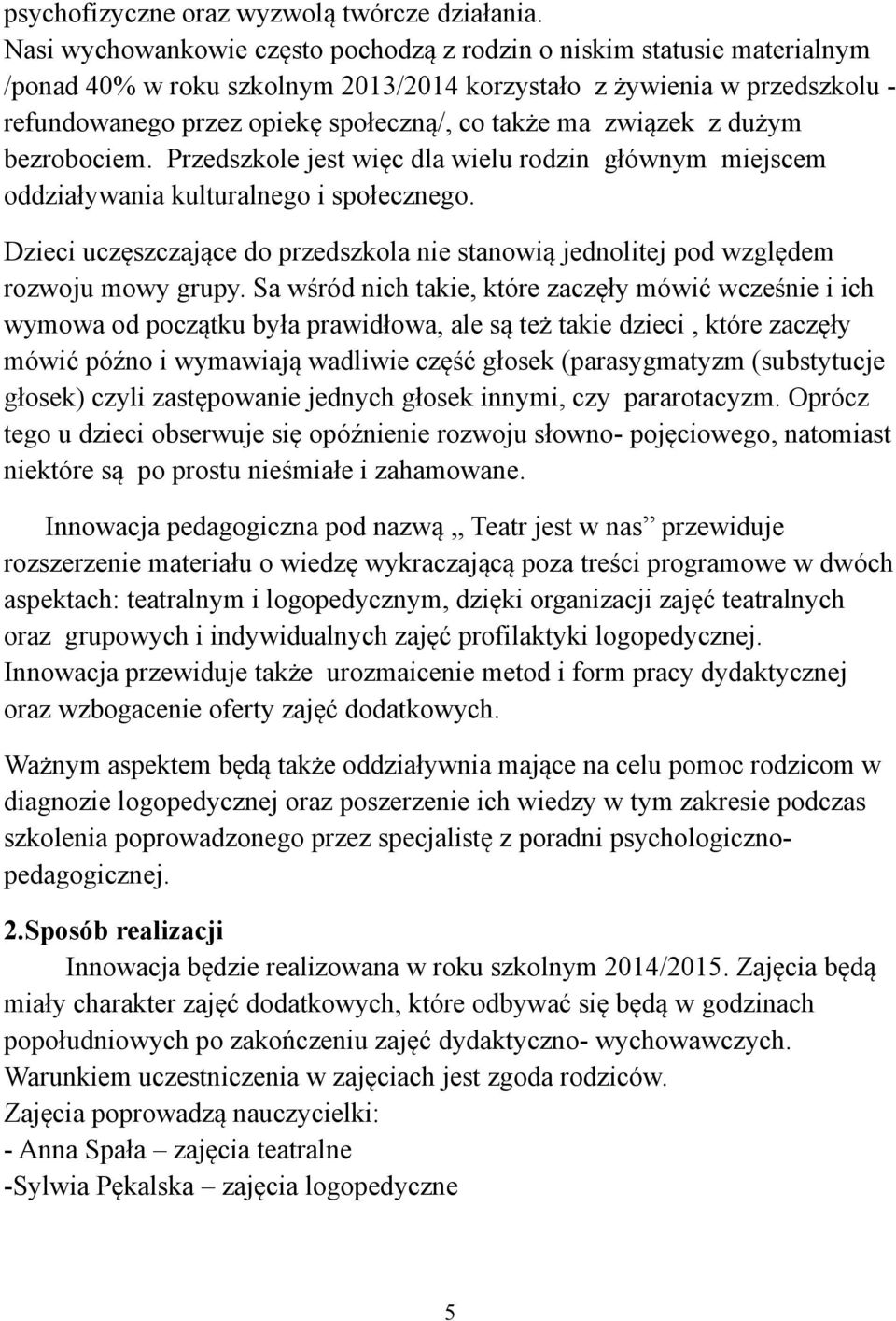 związek z dużym bezrobociem. Przedszkole jest więc dla wielu rodzin głównym miejscem oddziaływania kulturalnego i społecznego.