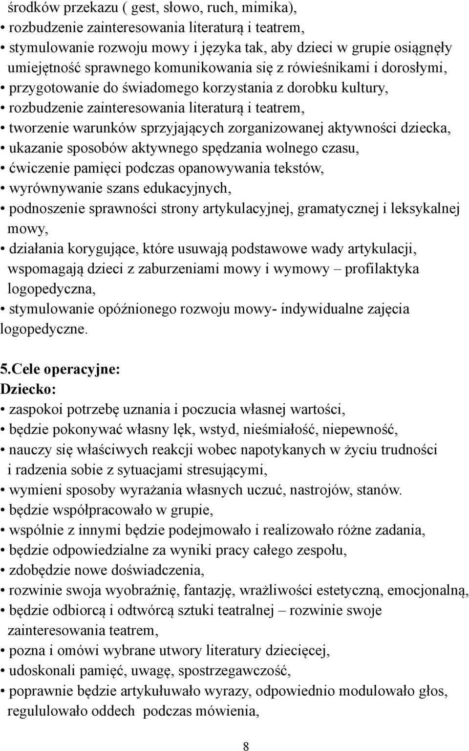 zorganizowanej aktywności dziecka, ukazanie sposobów aktywnego spędzania wolnego czasu, ćwiczenie pamięci podczas opanowywania tekstów, wyrównywanie szans edukacyjnych, podnoszenie sprawności strony