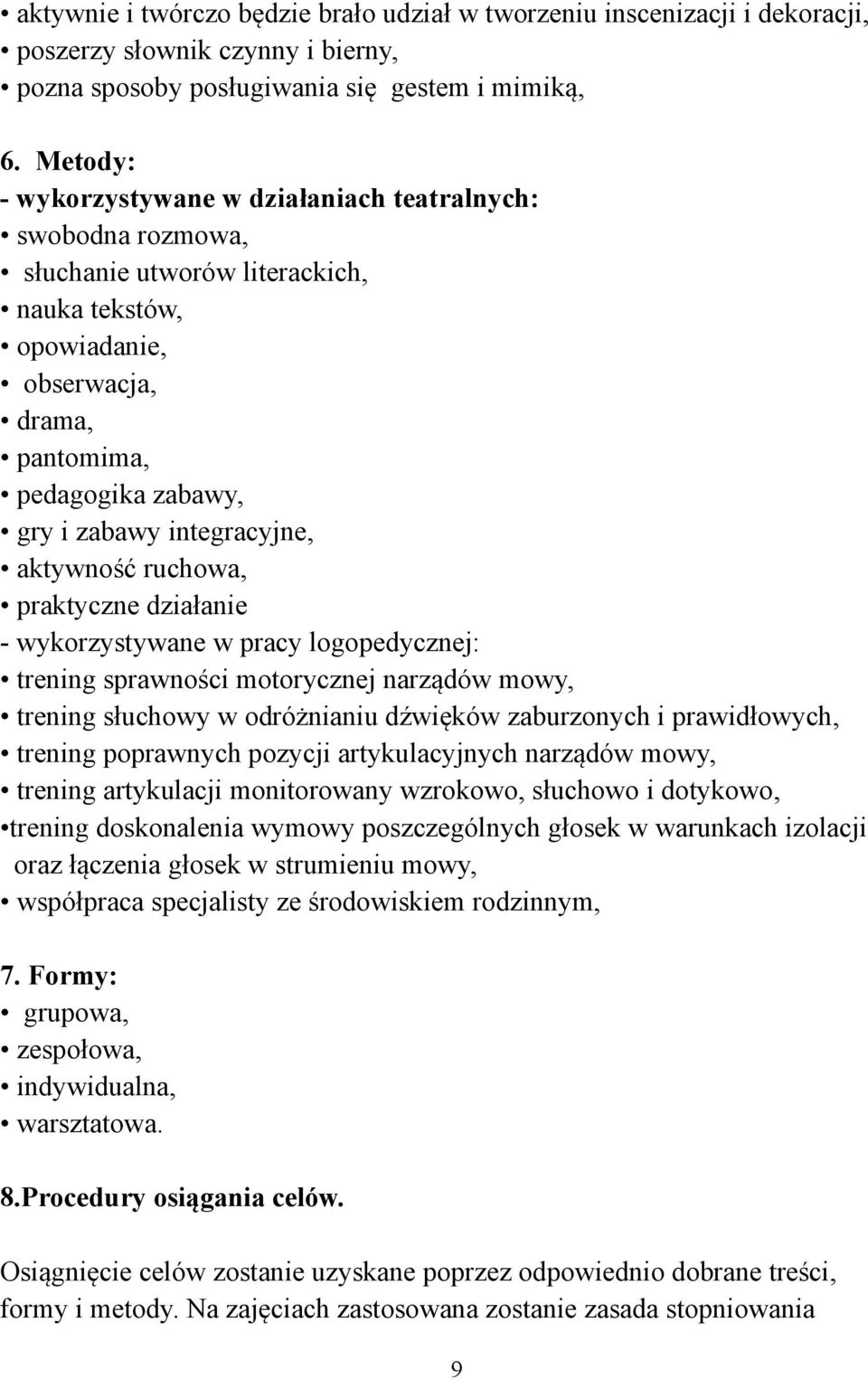 integracyjne, aktywność ruchowa, praktyczne działanie - wykorzystywane w pracy logopedycznej: trening sprawności motorycznej narządów mowy, trening słuchowy w odróżnianiu dźwięków zaburzonych i