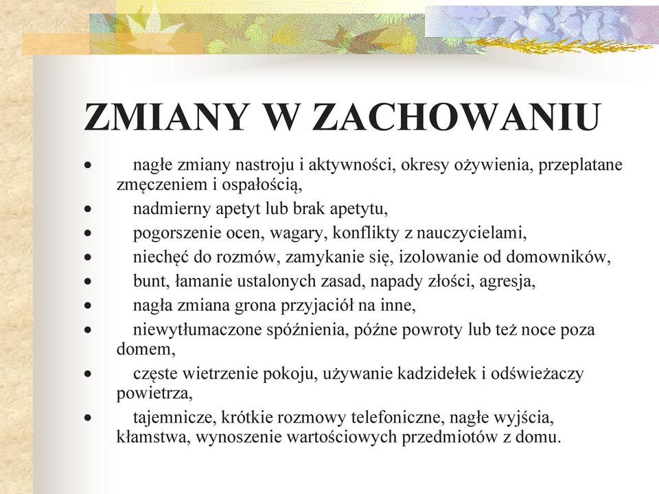 napady złości, agresja, nagła zmiana grona przyjaciół na inne, niewytłumaczone spóźnienia, późne powroty lub też noce poza domem, częste wietrzenie