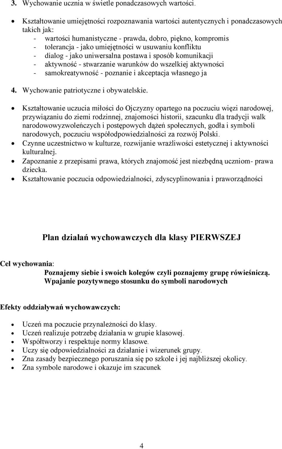 konfliktu - dialog - jako uniwersalna postawa i sposób komunikacji - aktywność - stwarzanie warunków do wszelkiej aktywności - samokreatywność - poznanie i akceptacja własnego ja 4.