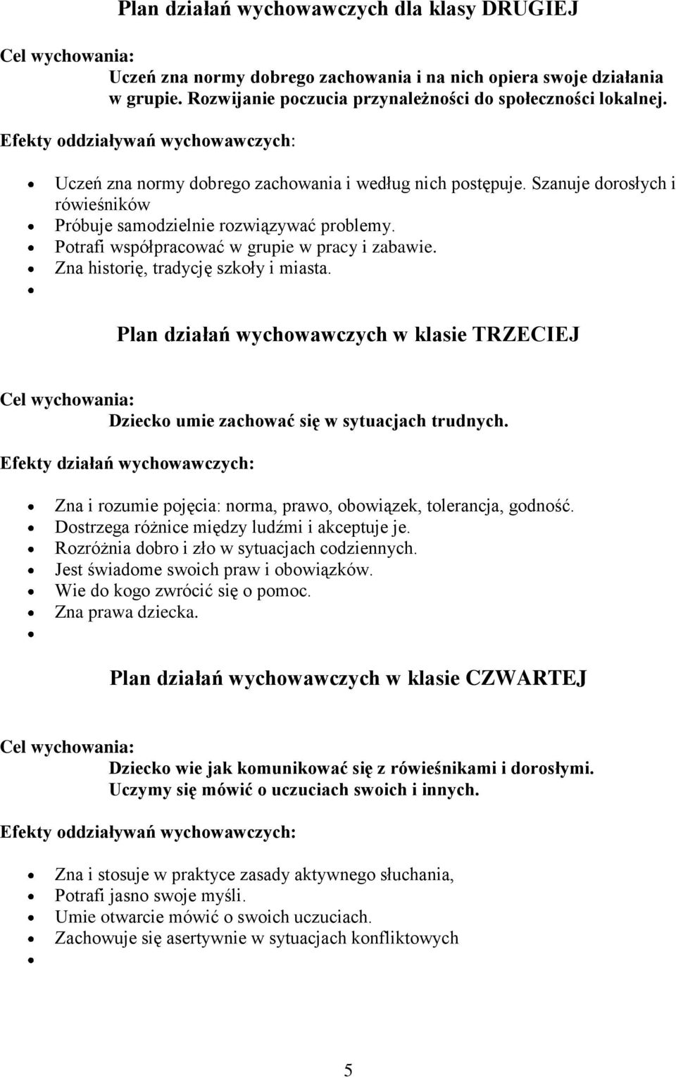 Potrafi współpracować w grupie w pracy i zabawie. Zna historię, tradycję szkoły i miasta. Plan działań wychowawczych w klasie TRZECIEJ Dziecko umie zachować się w sytuacjach trudnych.