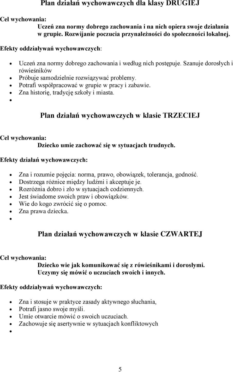 Potrafi współpracować w grupie w pracy i zabawie. Zna historię, tradycję szkoły i miasta. Plan działań wychowawczych w klasie TRZECIEJ Dziecko umie zachować się w sytuacjach trudnych.