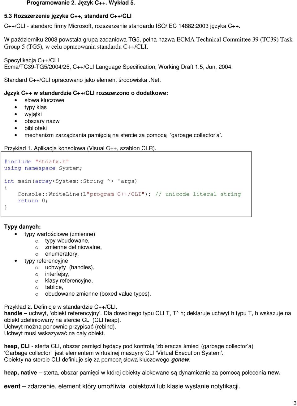 Specyfikacja C++/CLI Ecma/TC39-TG5/2004/25, C++/CLI Language Specification, Working Draft 1.5, Jun, 2004. Standard C++/CLI opracowano jako element środowiska.net.