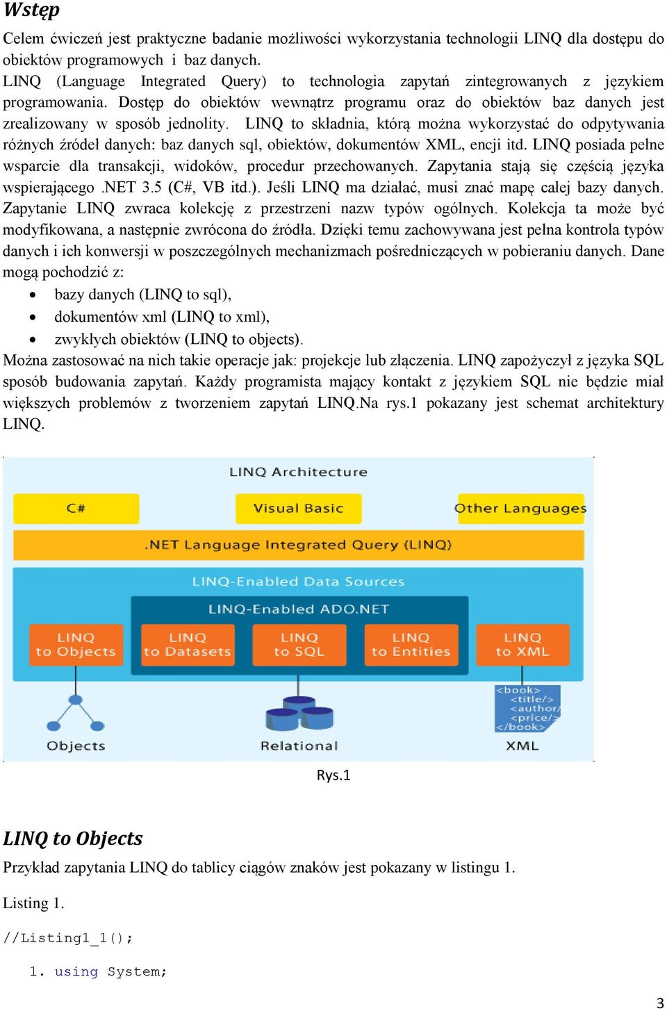 LINQ to składnia, którą można wykorzystać do odpytywania różnych źródeł danych: baz danych sql, obiektów, dokumentów XML, encji itd.