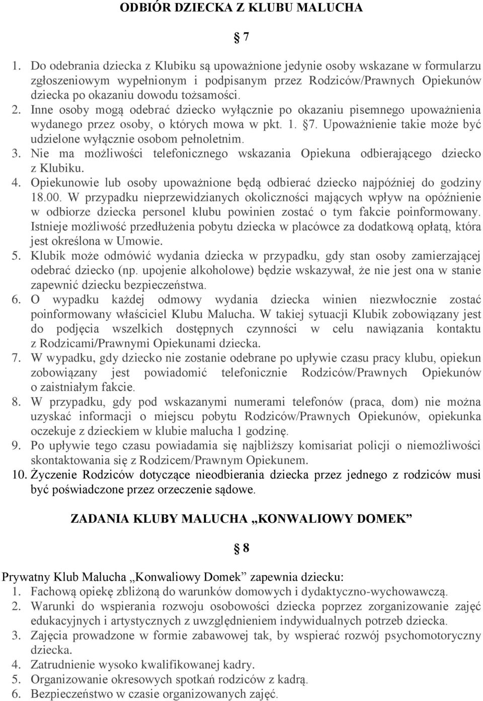 Inne osoby mogą odebrać dziecko wyłącznie po okazaniu pisemnego upoważnienia wydanego przez osoby, o których mowa w pkt. 1. 7. Upoważnienie takie może być udzielone wyłącznie osobom pełnoletnim. 3.