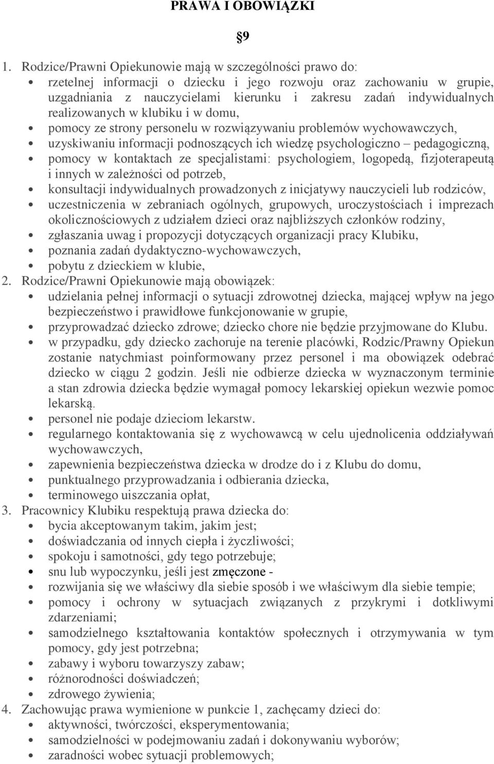 realizowanych w klubiku i w domu, pomocy ze strony personelu w rozwiązywaniu problemów wychowawczych, uzyskiwaniu informacji podnoszących ich wiedzę psychologiczno pedagogiczną, pomocy w kontaktach