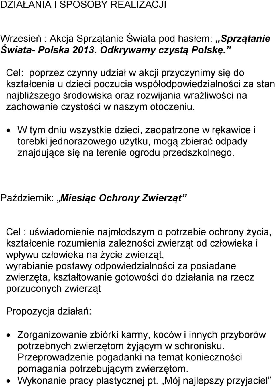 otoczeniu. W tym dniu wszystkie dzieci, zaopatrzone w rękawice i torebki jednorazowego użytku, mogą zbierać odpady znajdujące się na terenie ogrodu przedszkolnego.