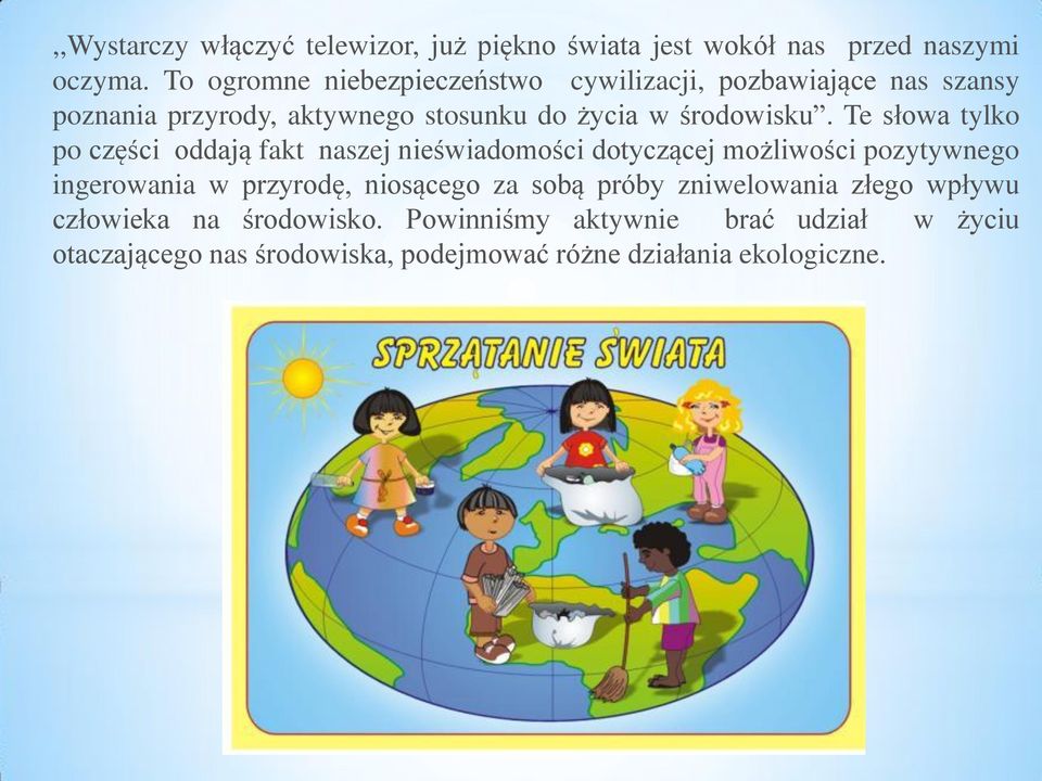 Te słowa tylko po części oddają fakt naszej nieświadomości dotyczącej możliwości pozytywnego ingerowania w przyrodę, niosącego