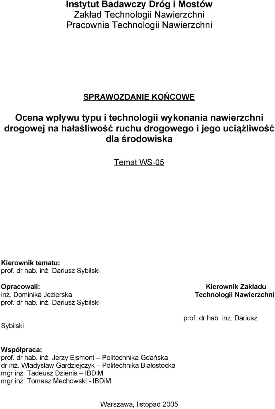 Dominika Jezierska prof. dr hab. inż. Dariusz Sybilski Kierownik Zakładu Technologii Nawierzchni prof. dr hab. inż. Dariusz Sybilski Współpraca: prof. dr hab. inż. Jerzy Ejsmont Politechnika Gdańska dr inż.