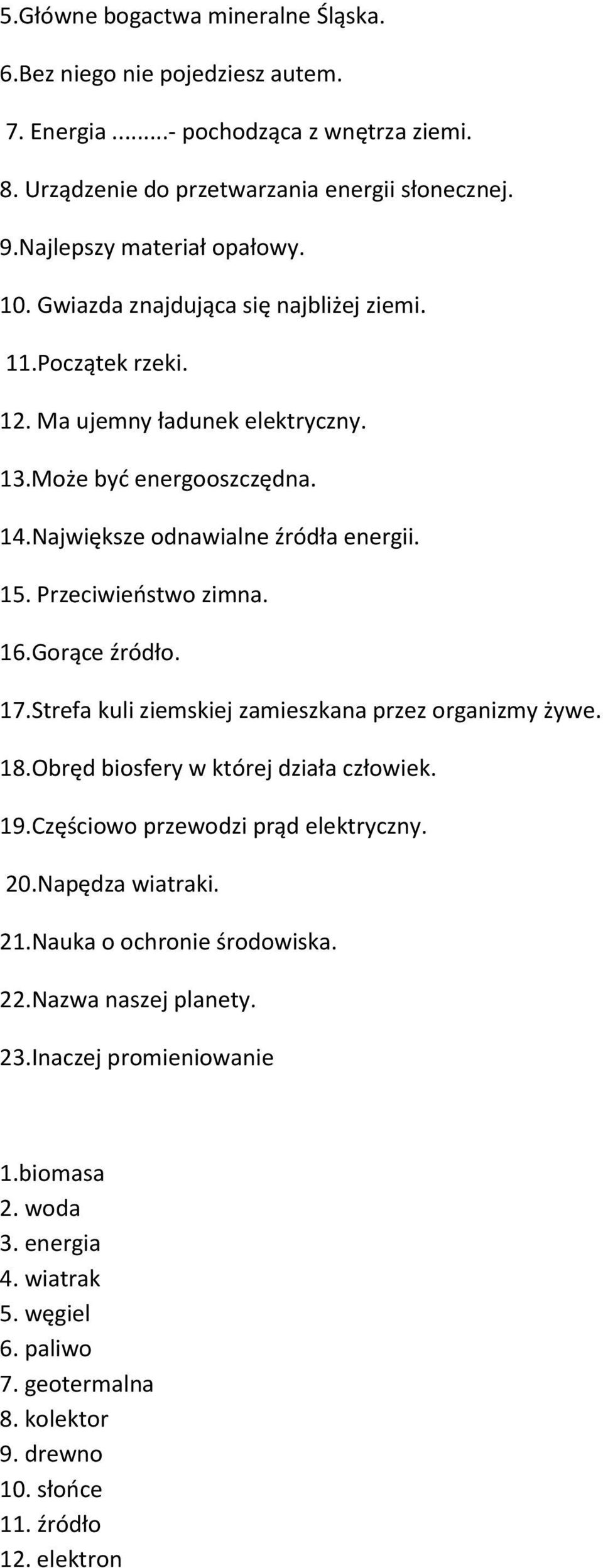 Gorące źródło. 17.Strefa kuli ziemskiej zamieszkana przez organizmy żywe. 18.Obręd biosfery w której działa człowiek. 19.Częściowo przewodzi prąd elektryczny. 20.Napędza wiatraki. 21.