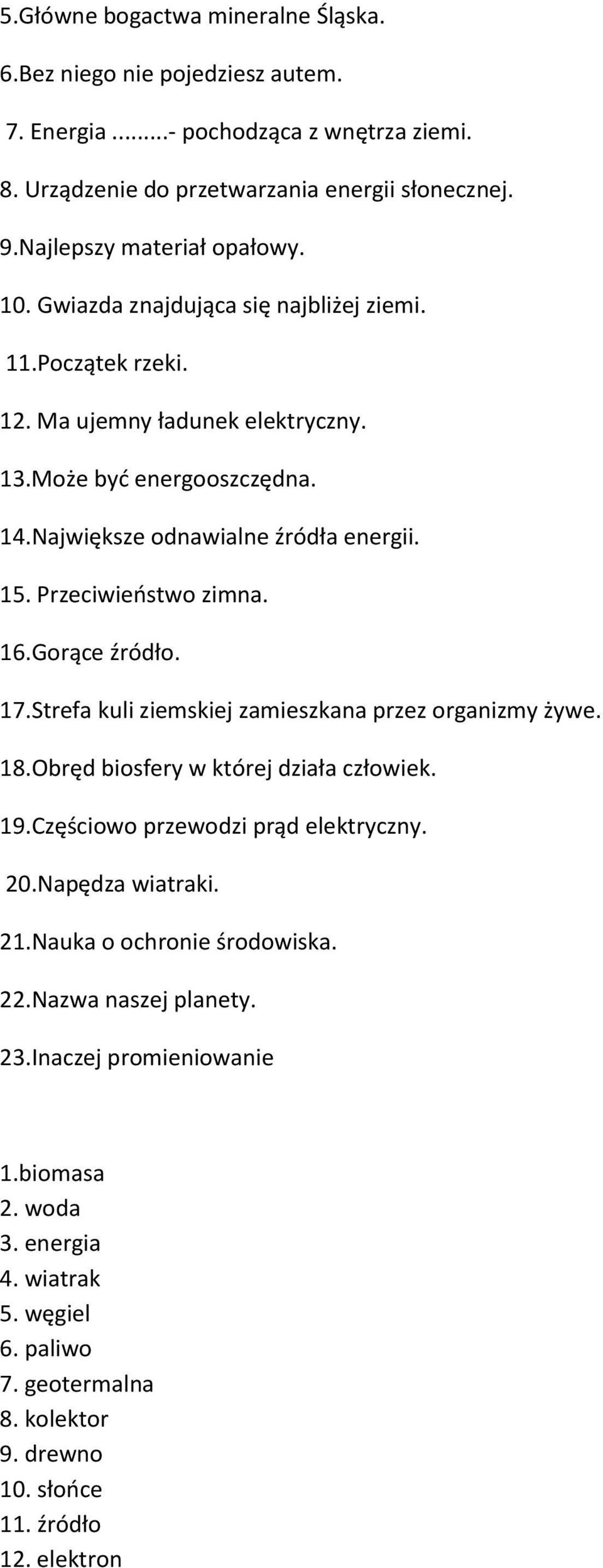 Gorące źródło. 17.Strefa kuli ziemskiej zamieszkana przez organizmy żywe. 18.Obręd biosfery w której działa człowiek. 19.Częściowo przewodzi prąd elektryczny. 20.Napędza wiatraki. 21.