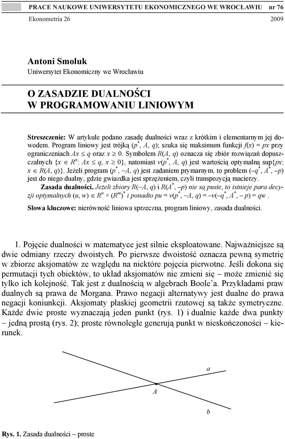 Symbolem R(A, q) oznacza się zbiór rozwiązań dopuszczalnych {x R n : Ax q, x 0}, natomiast v(p *, A, q) jest wartością optymalną sup{px: x R(A, q)}.