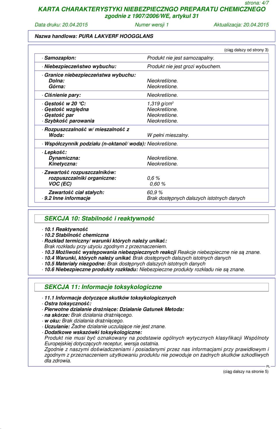 Współczynnik podziału (n-oktanol/ woda): Lepkość: Dynamiczna: Kinetyczna: Zawartość rozpuszczalników: rozpuszczalniki organiczne: 0,6 % VOC (EC) 0,60 % Zawartość ciał stałych: 60,9 % 9.