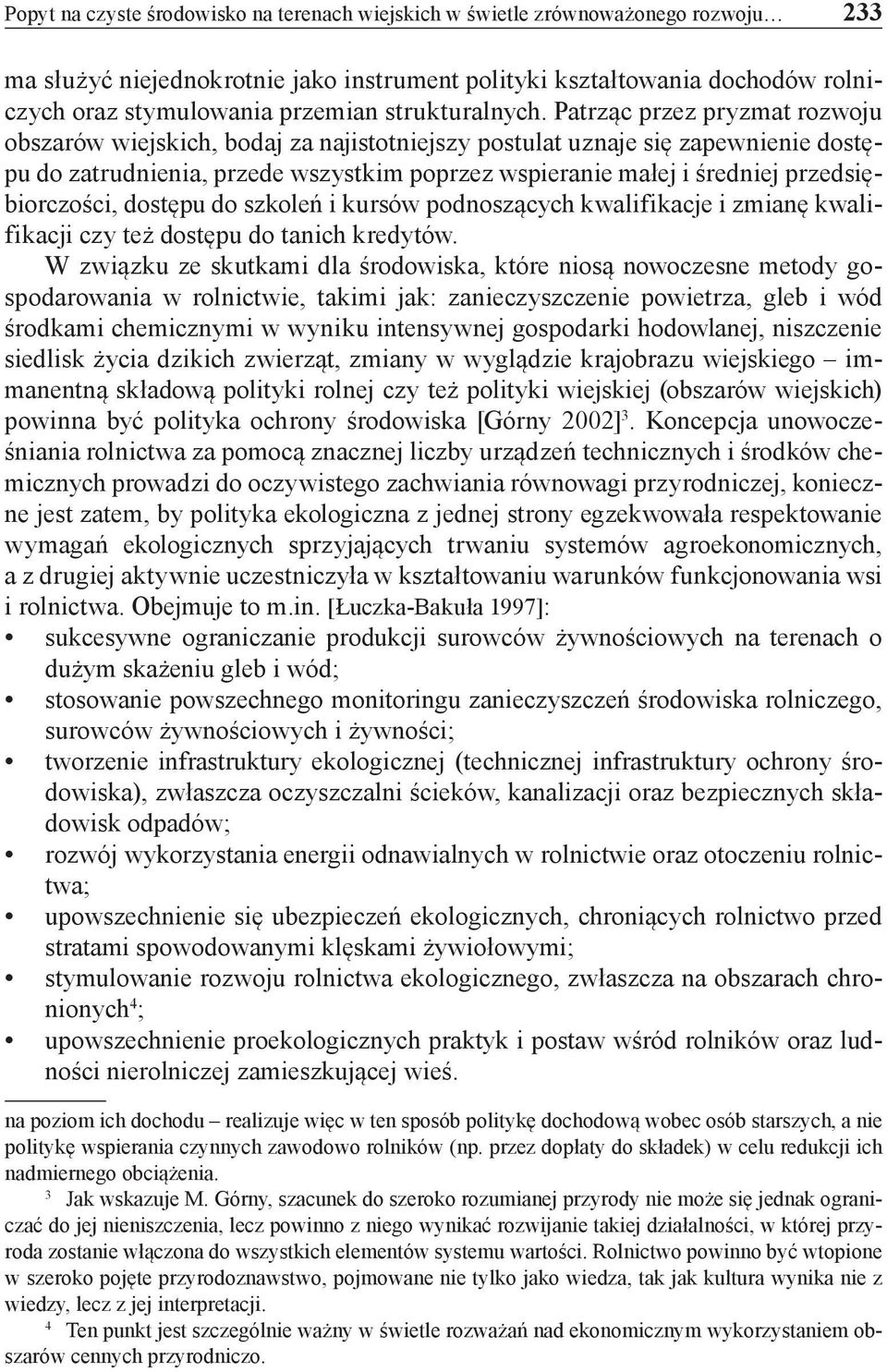 Patrząc przez pryzmat rozwoju obszarów wiejskich, bodaj za najistotniejszy postulat uznaje się zapewnienie dostępu do zatrudnienia, przede wszystkim poprzez wspieranie małej i średniej