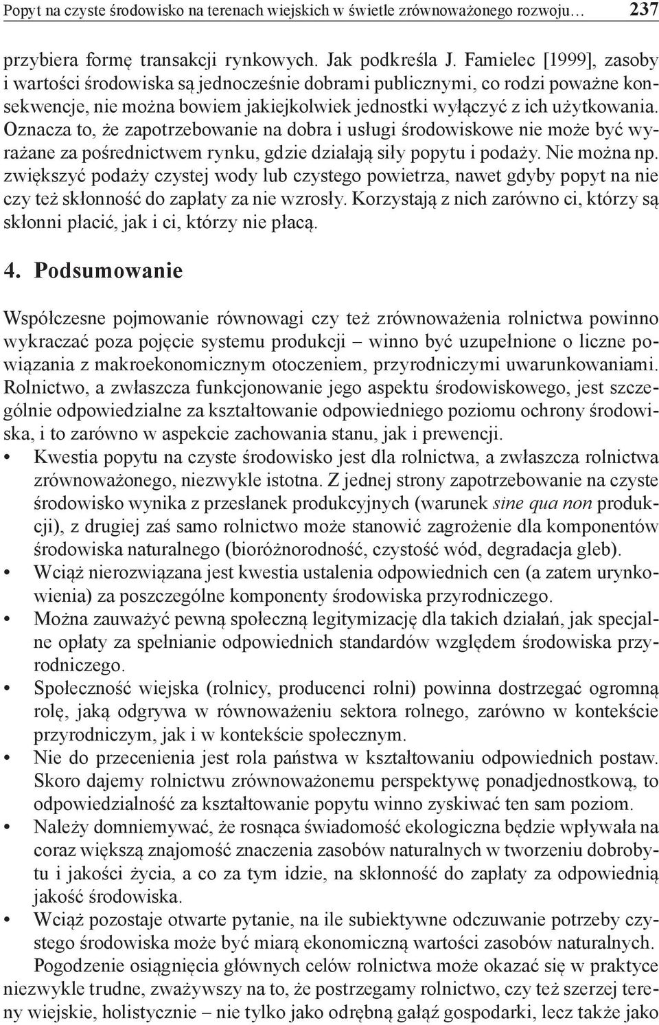 Oznacza to, że zapotrzebowanie na dobra i usługi środowiskowe nie może być wyrażane za pośrednictwem rynku, gdzie działają siły popytu i podaży. Nie można np.