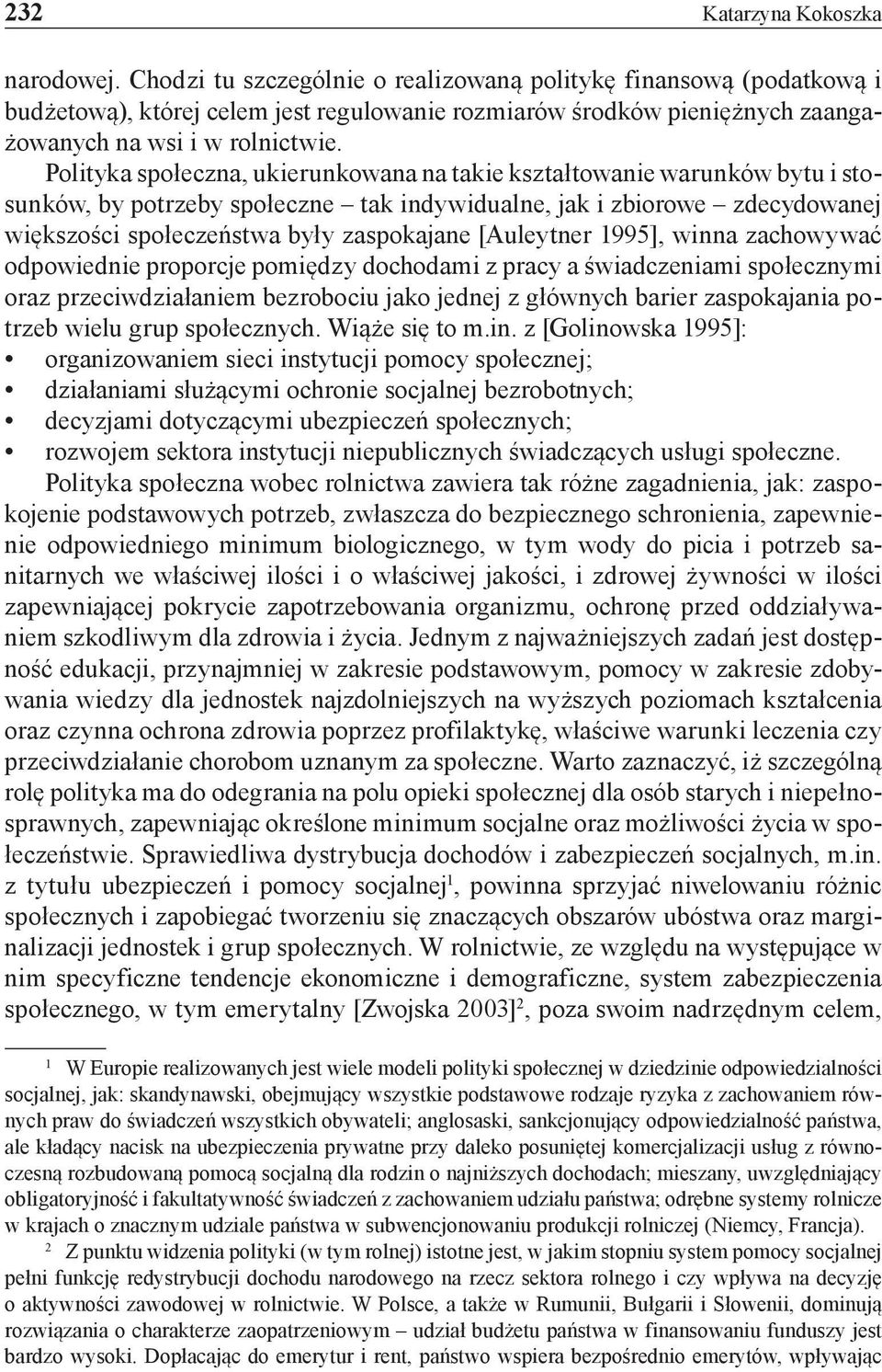 Polityka społeczna, ukierunkowana na takie kształtowanie warunków bytu i stosunków, by potrzeby społeczne tak indywidualne, jak i zbiorowe zdecydowanej większości społeczeństwa były zaspokajane