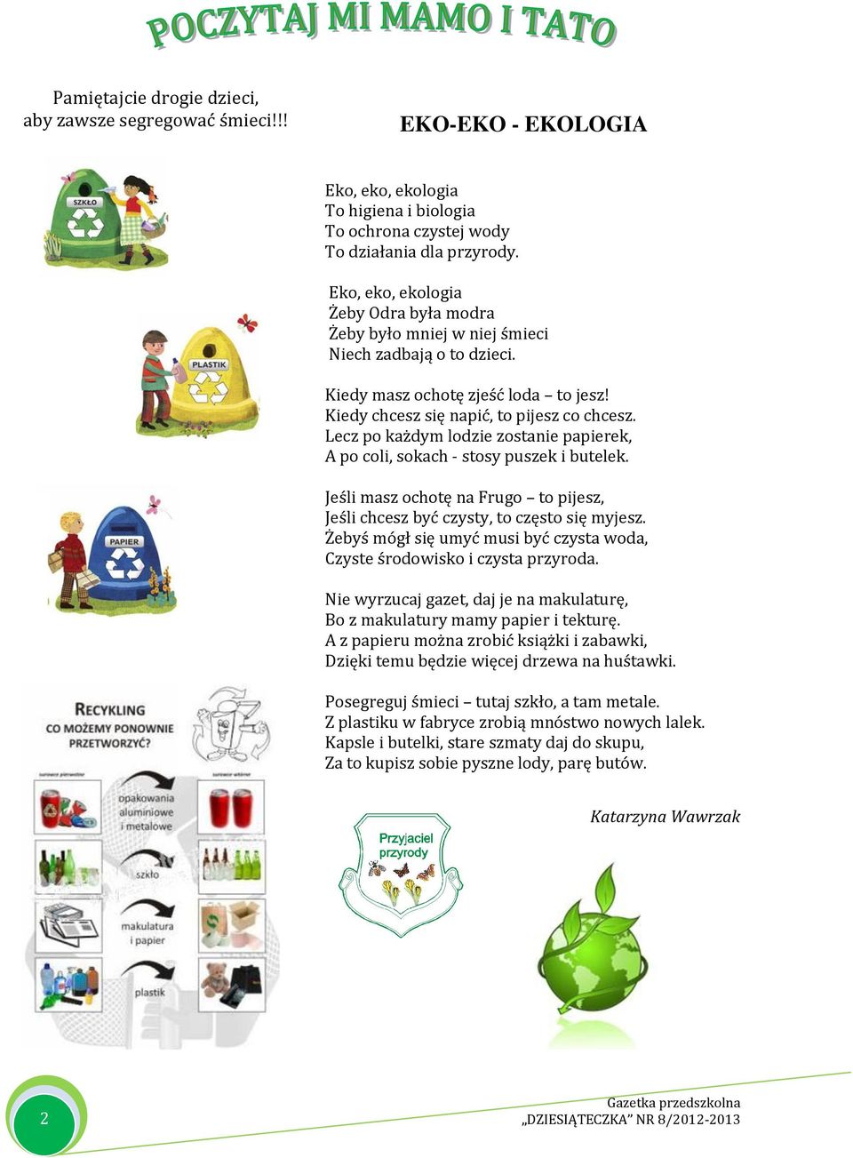 Lecz po każdym lodzie zostanie papierek, A po coli, sokach - stosy puszek i butelek. Jeśli masz ochotę na Frugo to pijesz, Jeśli chcesz być czysty, to często się myjesz.