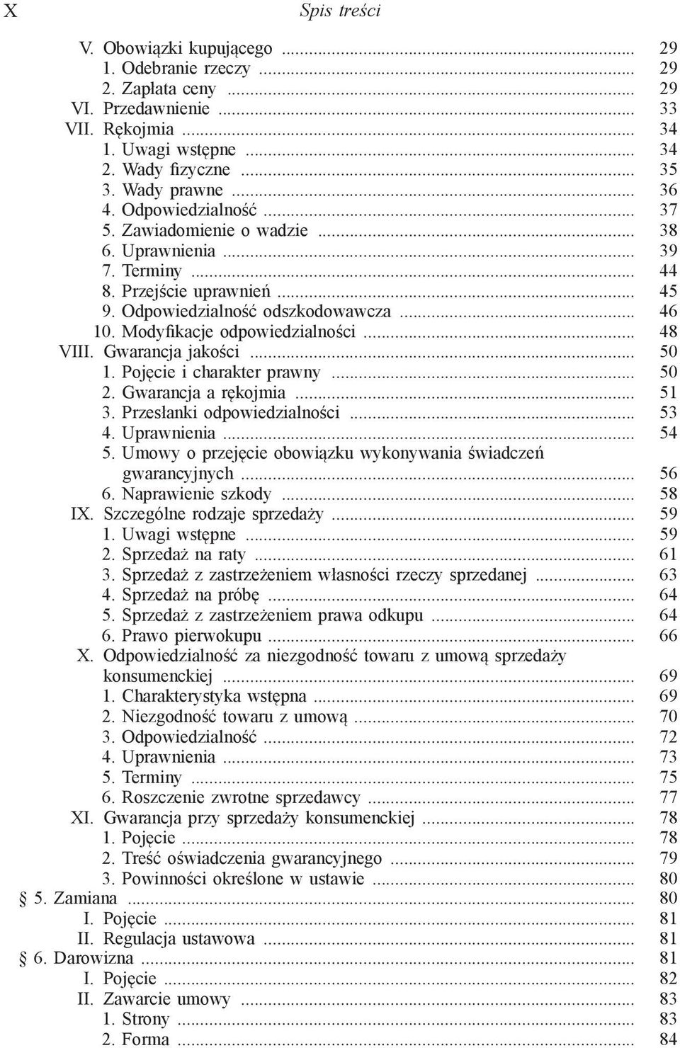 Modyfikacje odpowiedzialności... 48 VIII. Gwarancja jakości... 50 1. Pojęcie i charakter prawny... 50 2. Gwarancja a rękojmia... 51 3. Przesłanki odpowiedzialności... 53 4. Uprawnienia... 54 5.