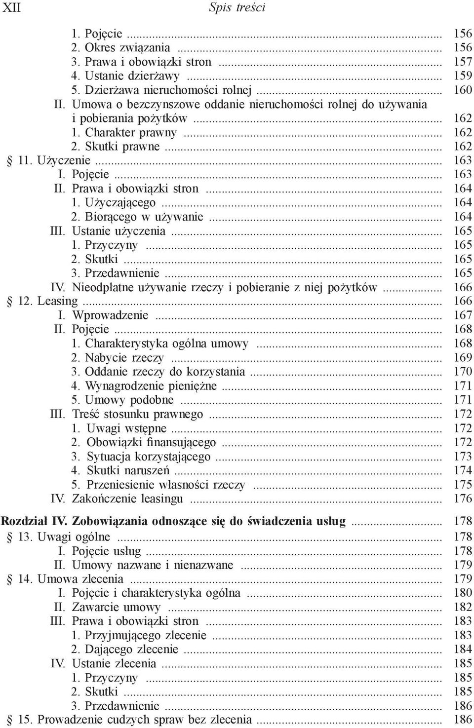 Prawa i obowiązki stron... 164 1. Użyczającego... 164 2. Biorącego w używanie... 164 III. Ustanie użyczenia... 165 1. Przyczyny... 165 2. Skutki... 165 3. Przedawnienie... 165 IV.