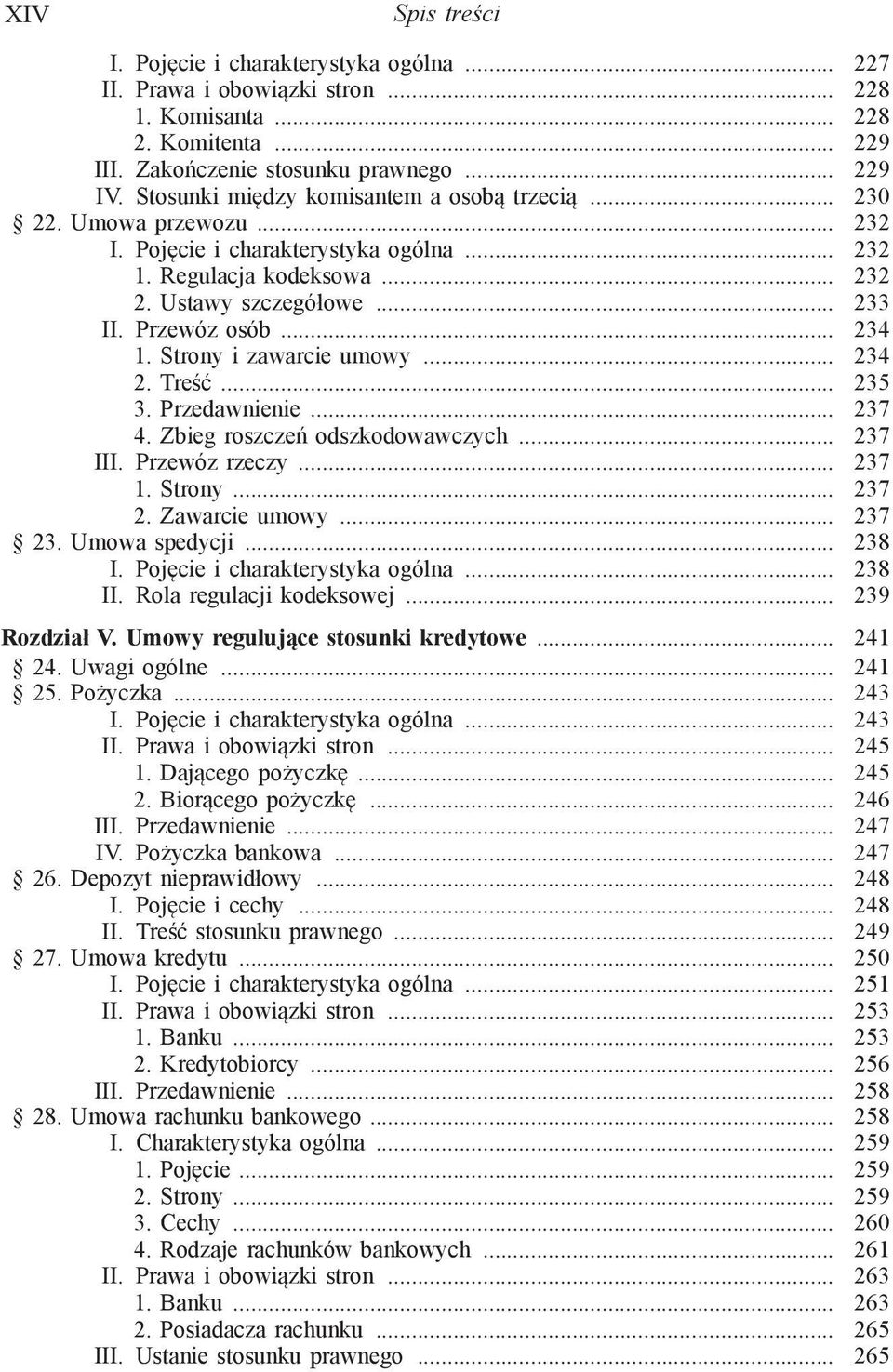 .. 234 1. Strony i zawarcie umowy... 234 2. Treść... 235 3. Przedawnienie... 237 4. Zbieg roszczeń odszkodowawczych... 237 III. Przewóz rzeczy... 237 1. Strony... 237 2. Zawarcie umowy... 237 23.