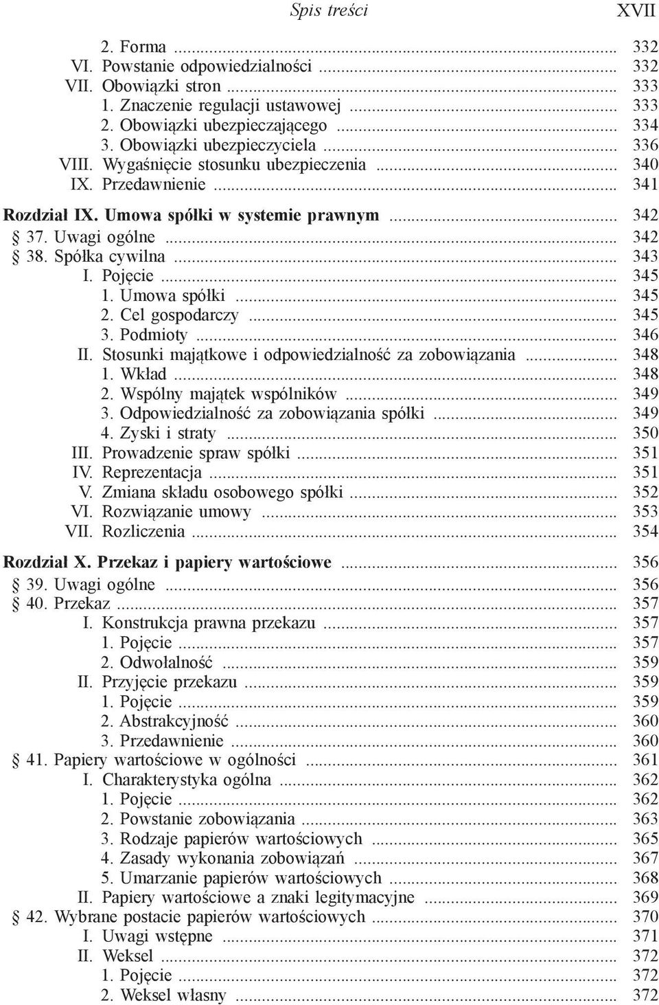 Spółka cywilna... 343 I. Pojęcie... 345 1. Umowa spółki... 345 2. Cel gospodarczy... 345 3. Podmioty... 346 II. Stosunki majątkowe i odpowiedzialność za zobowiązania... 348 1. Wkład... 348 2.