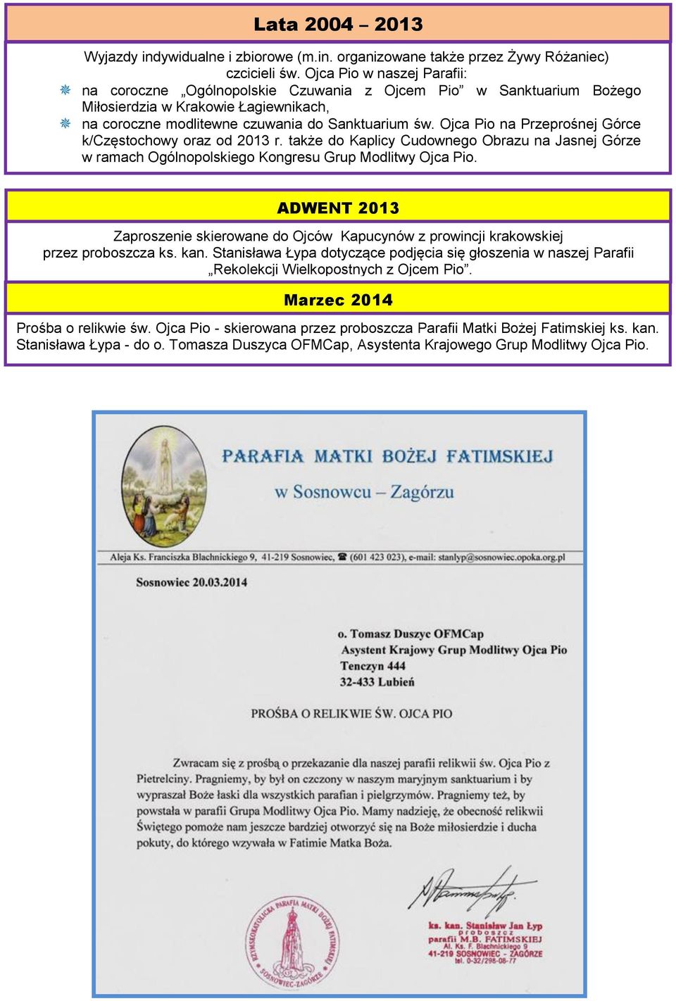 Sanktuarium św. Ojca Pio na Przeprośnej Górce k/częstochowy oraz od 2013 r. także do Kaplicy Cudownego Obrazu na Jasnej Górze w ramach Ogólnopolskiego Kongresu Grup Modlitwy Ojca Pio.