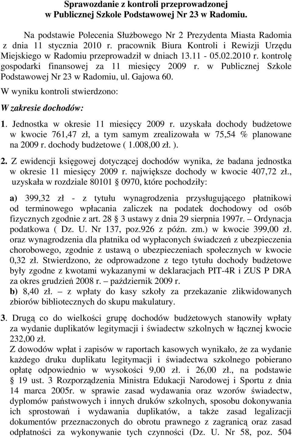 w Publicznej Szkole Podstawowej Nr 23 w Radomiu, ul. Gajowa 60. W wyniku kontroli stwierdzono: W zakresie dochodów: 1. Jednostka w okresie 11 miesięcy 2009 r.