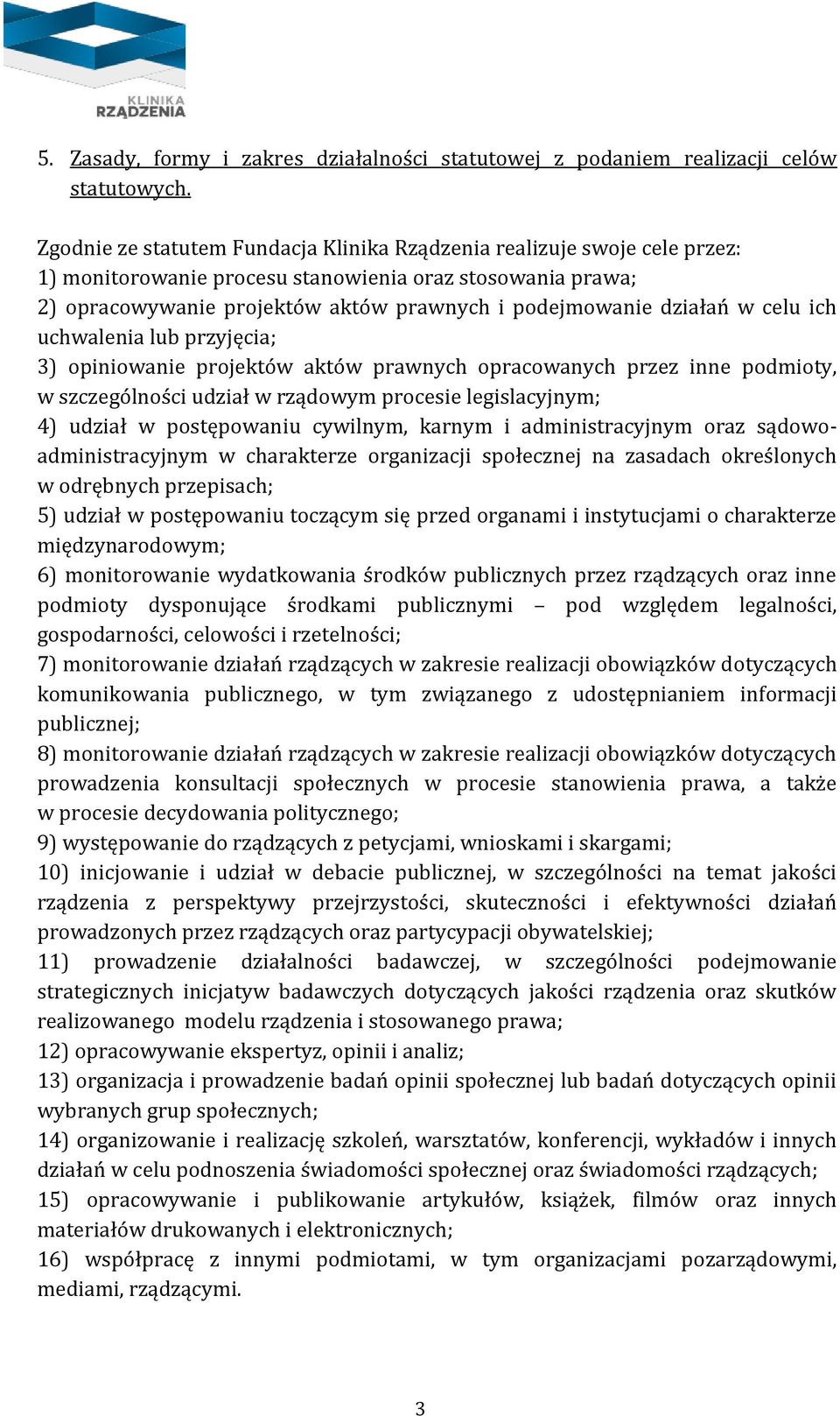 w celu ich uchwalenia lub przyjęcia; 3) opiniowanie projektów aktów prawnych opracowanych przez inne podmioty, w szczególności udział w rządowym procesie legislacyjnym; 4) udział w postępowaniu