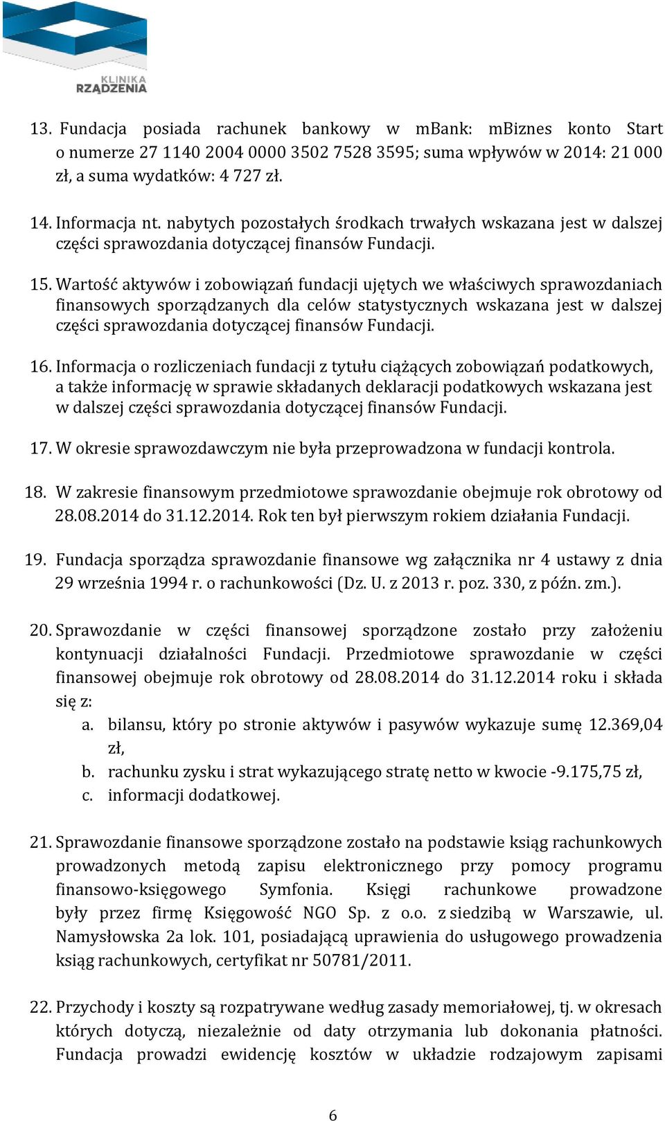 Wartość aktywów i zobowiązań fundacji ujętych we właściwych sprawozdaniach finansowych sporządzanych dla celów statystycznych wskazana jest w dalszej części sprawozdania dotyczącej finansów Fundacji.