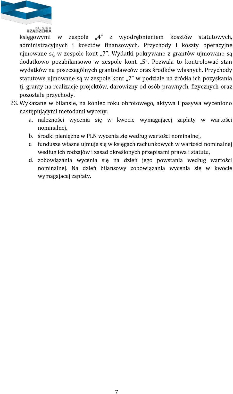 Przychody statutowe ujmowane są w zespole kont 7 w podziale na źródła ich pozyskania tj. granty na realizacje projektów, darowizny od osób prawnych, fizycznych oraz pozostałe przychody. 23.