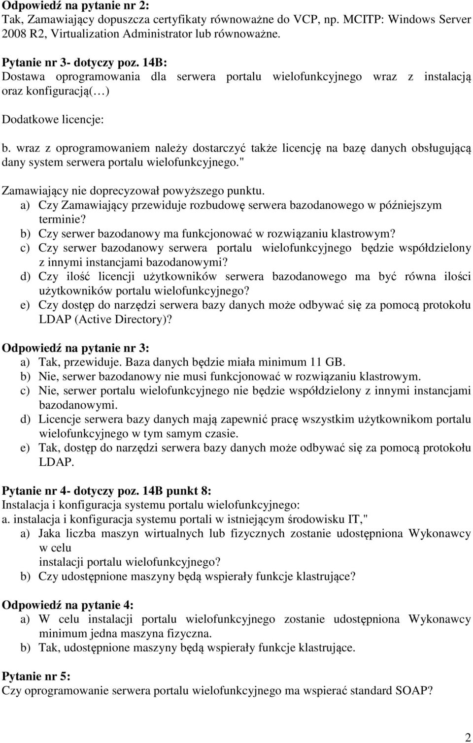 wraz z oprogramowaniem należy dostarczyć także licencję na bazę danych obsługującą dany system serwera portalu wielofunkcyjnego." Zamawiający nie doprecyzował powyższego punktu.