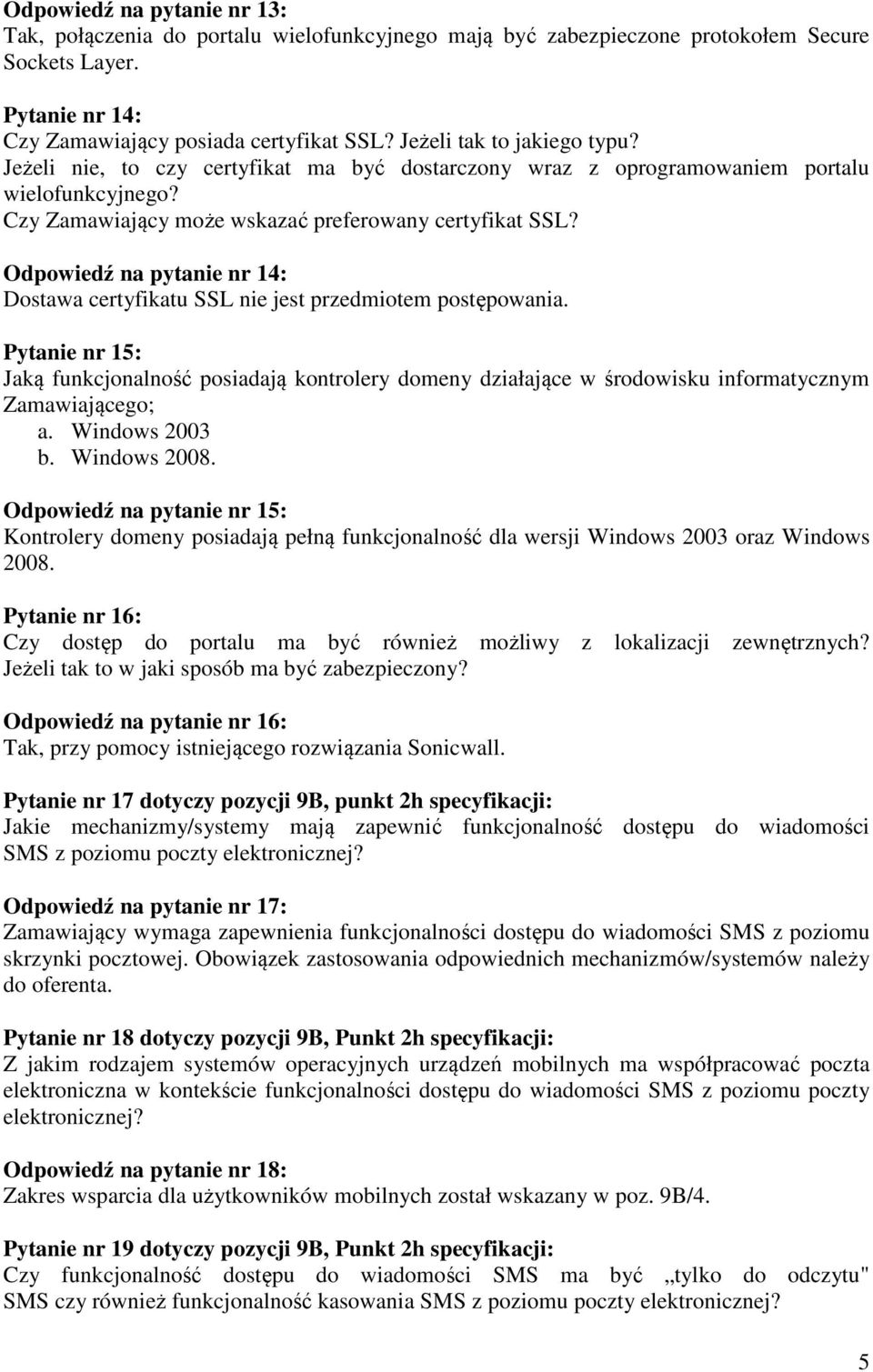 Odpowiedź na pytanie nr 14: Dostawa certyfikatu SSL nie jest przedmiotem postępowania.