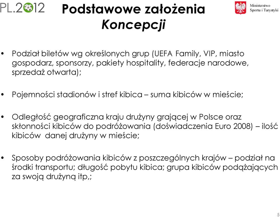 grającej w Polsce oraz skłonności kibiców do podróżowania (doświadczenia Euro 2008) ilość kibiców danej drużyny w mieście; Sposoby