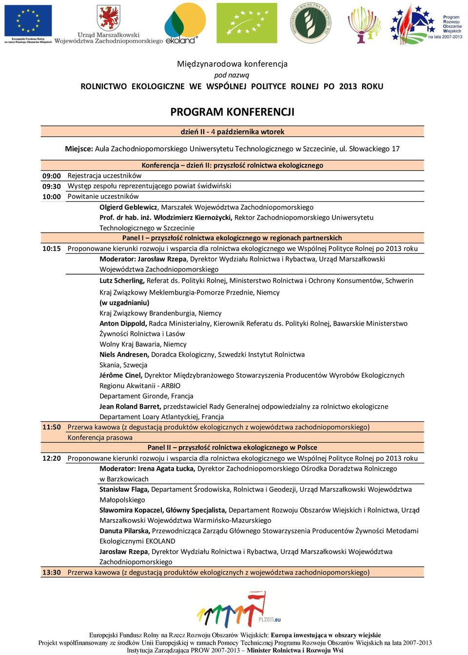 Słowackiego 17 Konferencja dzieo II: przyszłośd rolnictwa ekologicznego Rejestracja uczestników Występ zespołu reprezentującego powiat świdwioski Powitanie uczestników Olgierd Geblewicz, Marszałek