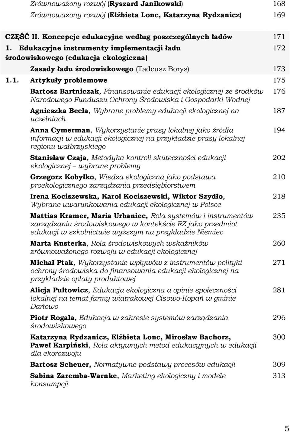 3 1.1. Artykuły problemowe 175 Bartosz Bartniczak, Finansowanie edukacji ekologicznej ze środków Narodowego Funduszu Ochrony Środowiska i Gospodarki Wodnej Agnieszka Becla, Wybrane problemy edukacji