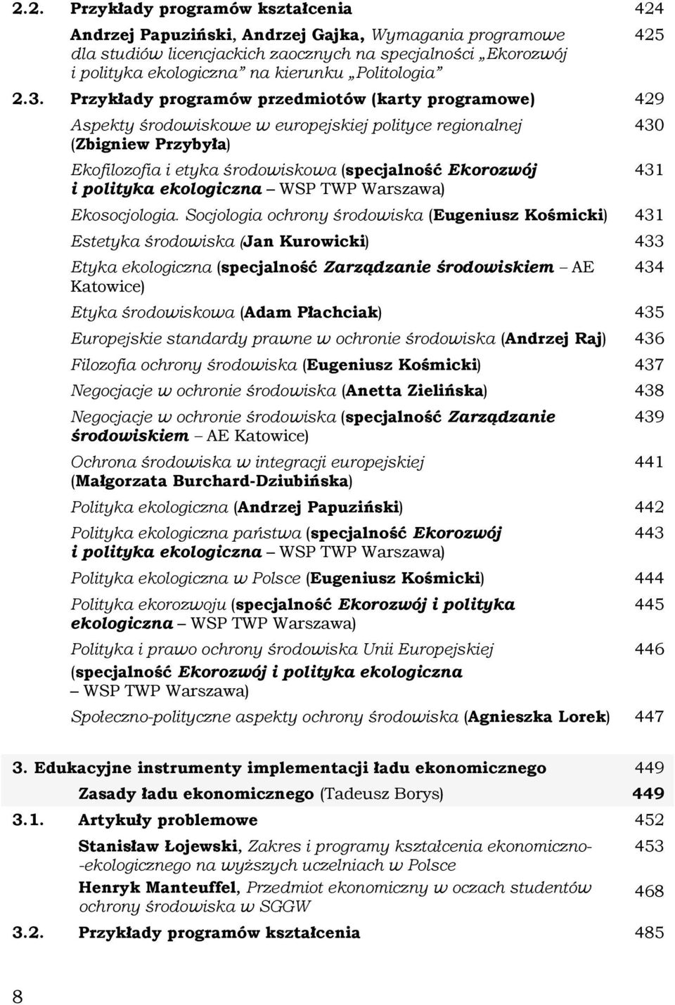 Przykłady programów przedmiotów (karty programowe) 429 Aspekty środowiskowe w europejskiej polityce regionalnej (Zbigniew Przybyła) Ekofilozofia i etyka środowiskowa (specjalność Ekorozwój i polityka