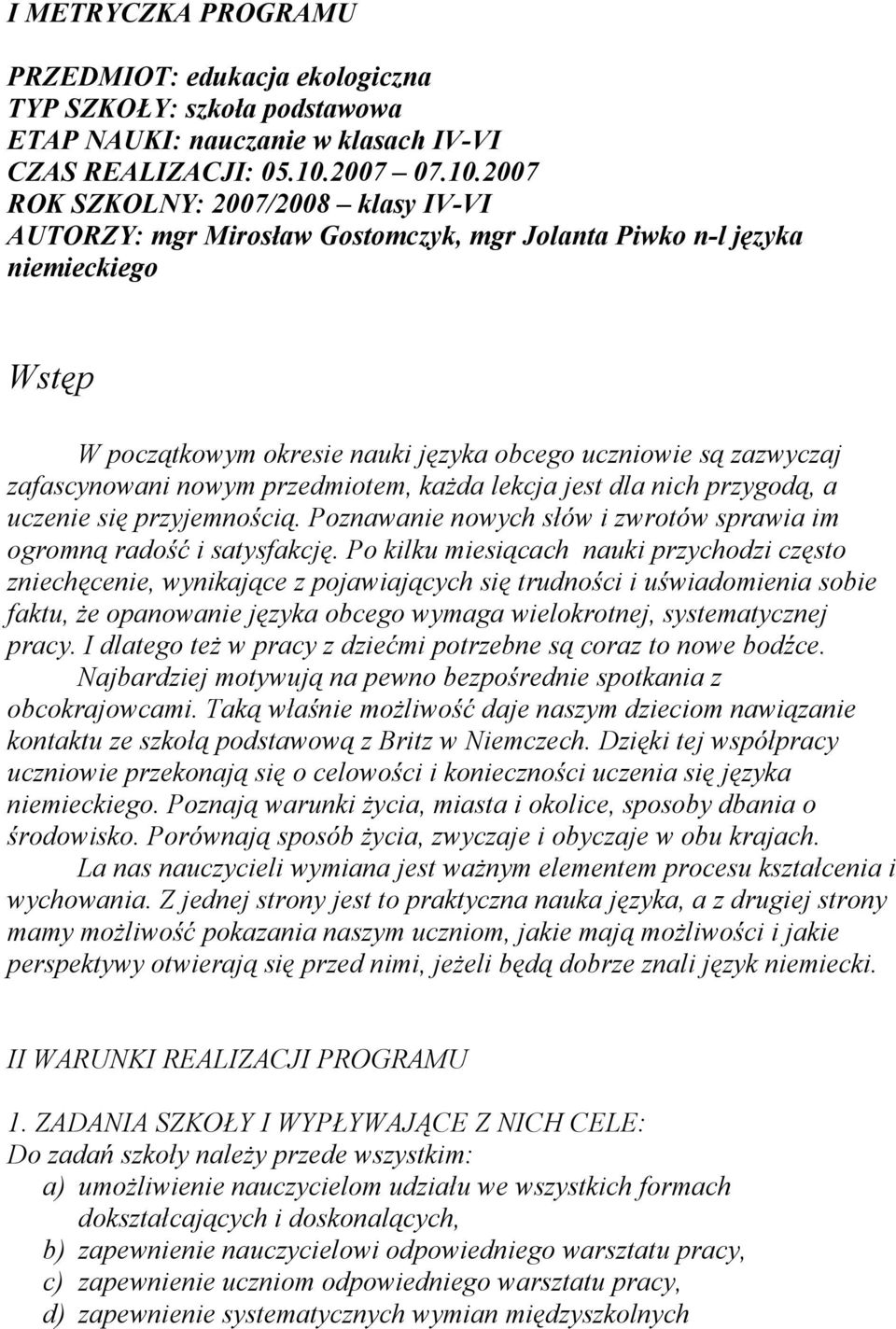 2007 ROK SZKOLNY: 2007/2008 klasy IV-VI AUTORZY: mgr Mirosław Gostomczyk, mgr Jolanta Piwko n-l języka niemieckiego Wstęp W początkowym okresie nauki języka obcego uczniowie są zazwyczaj