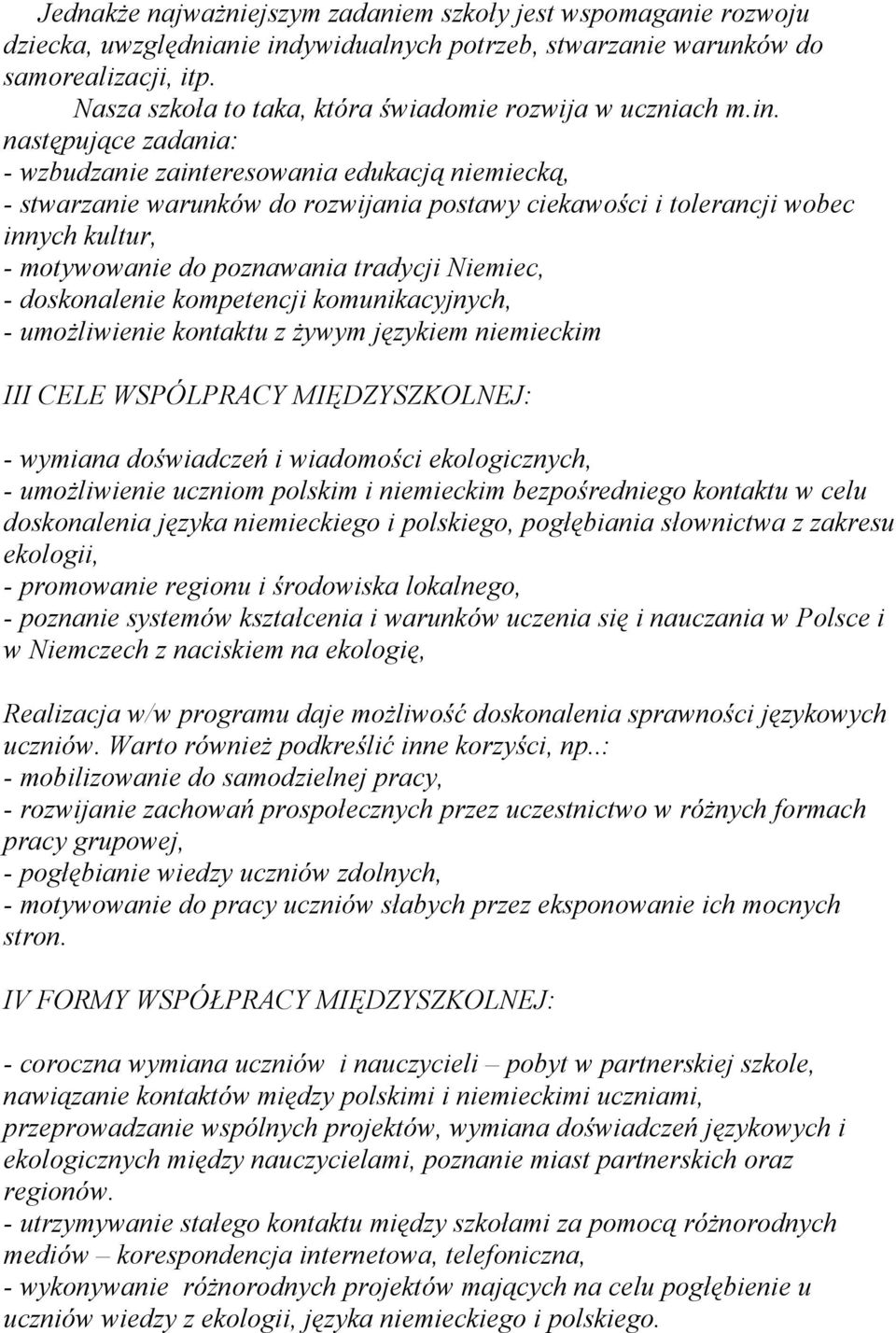 następujące zadania: - wzbudzanie zainteresowania edukacją niemiecką, - stwarzanie warunków do rozwijania postawy ciekawości i tolerancji wobec innych kultur, - motywowanie do poznawania tradycji