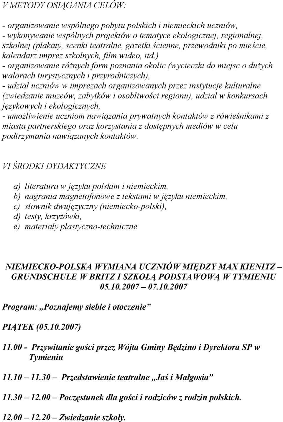 ) - organizowanie różnych form poznania okolic (wycieczki do miejsc o dużych walorach turystycznych i przyrodniczych), - udział uczniów w imprezach organizowanych przez instytucje kulturalne