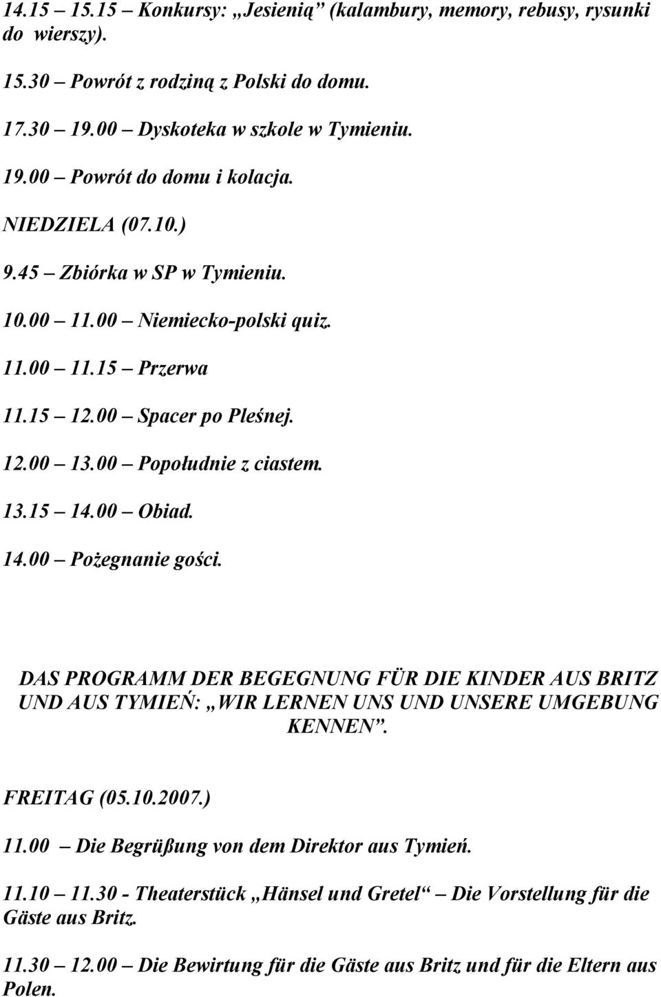 14.00 Pożegnanie gości. DAS PROGRAMM DER BEGEGNUNG FÜR DIE KINDER AUS BRITZ UND AUS TYMIEŃ: WIR LERNEN UNS UND UNSERE UMGEBUNG KENNEN. FREITAG (05.10.2007.) 11.